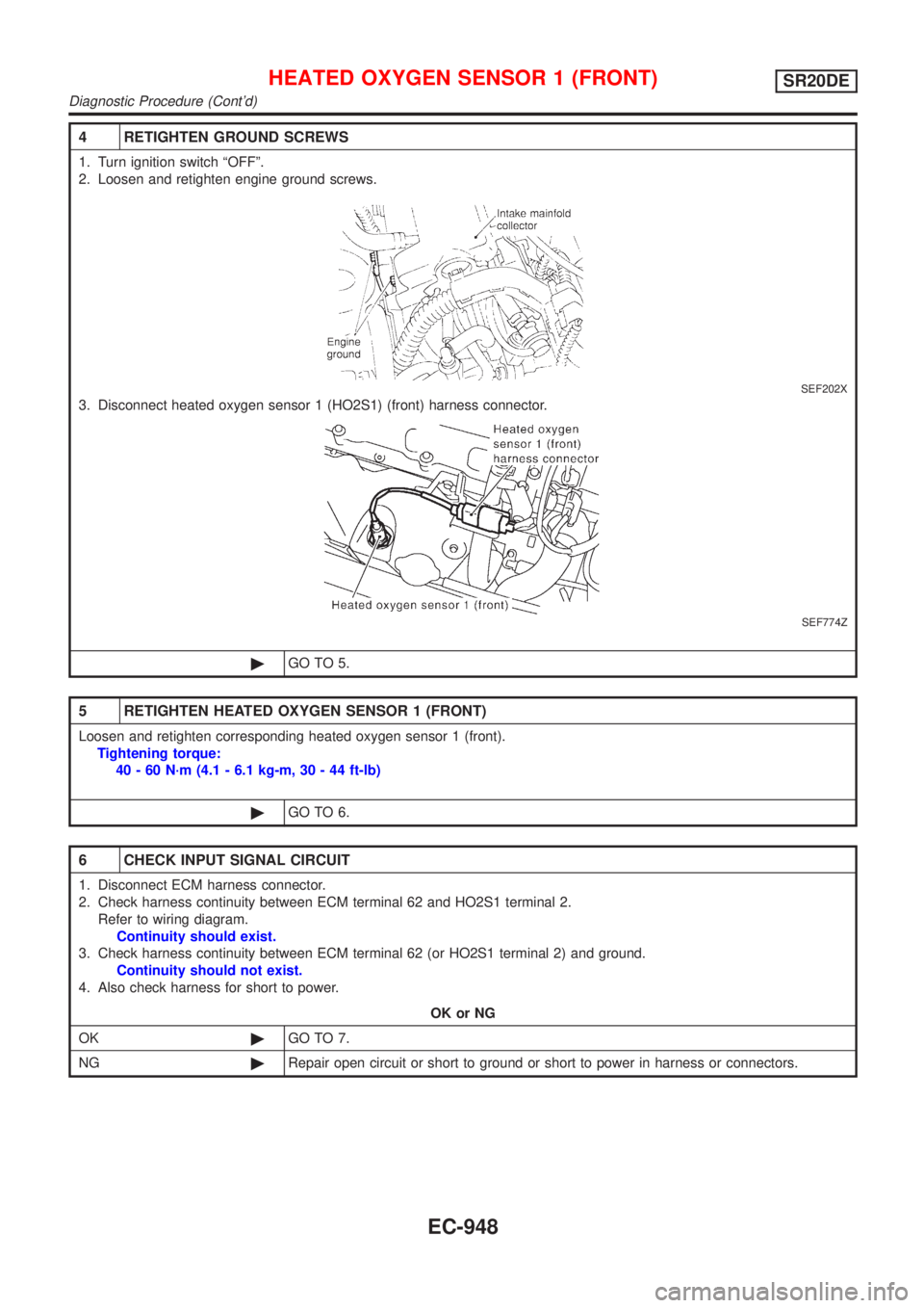 NISSAN ALMERA TINO 2001  Service Repair Manual 4 RETIGHTEN GROUND SCREWS
1. Turn ignition switch ªOFFº.
2. Loosen and retighten engine ground screws.
SEF202X
3. Disconnect heated oxygen sensor 1 (HO2S1) (front) harness connector.
SEF774Z
©GO TO