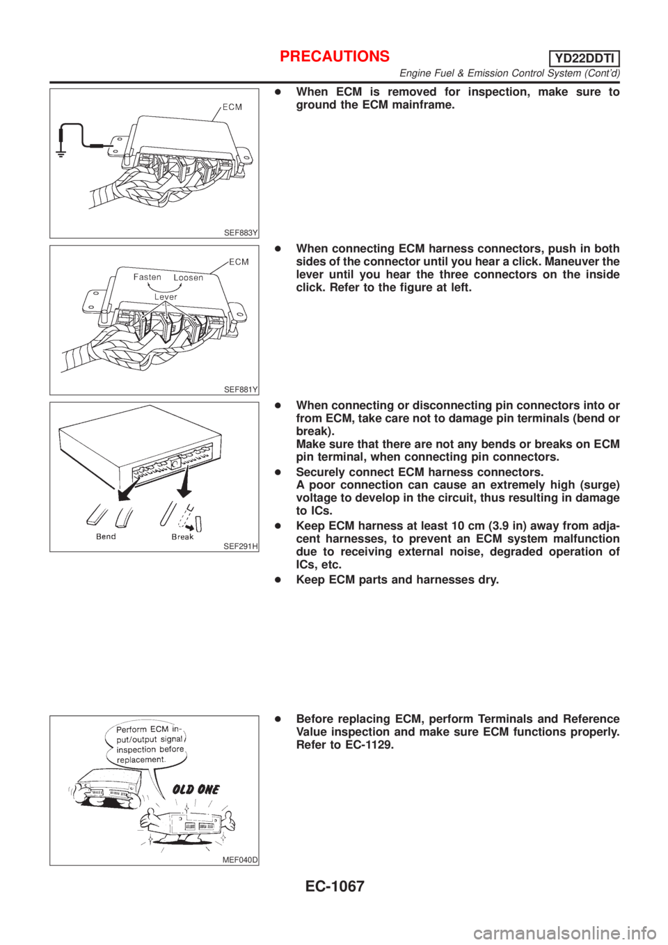 NISSAN ALMERA TINO 2001 Service Repair Manual SEF883Y
+When ECM is removed for inspection, make sure to
ground the ECM mainframe.
SEF881Y
+When connecting ECM harness connectors, push in both
sides of the connector until you hear a click. Maneuve NISSAN ALMERA TINO 2001 Service Repair Manual SEF883Y
+When ECM is removed for inspection, make sure to
ground the ECM mainframe.
SEF881Y
+When connecting ECM harness connectors, push in both
sides of the connector until you hear a click. Maneuve