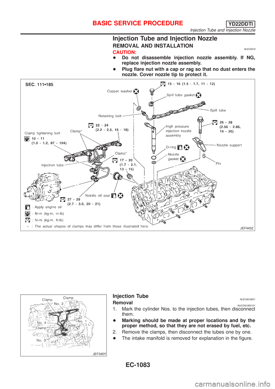 NISSAN ALMERA TINO 2001  Service Repair Manual Injection Tube and Injection Nozzle
REMOVAL AND INSTALLATIONNLEC0618CAUTION:
+Do not disassemble injection nozzle assembly. If NG,
replace injection nozzle assembly.
+Plug flare nut with a cap or rag 