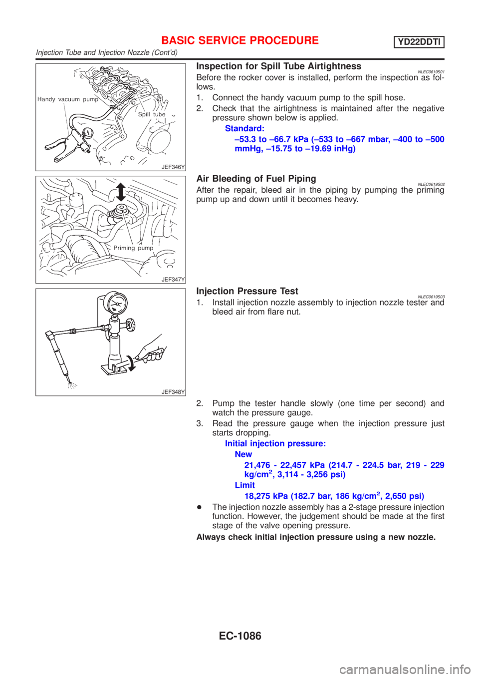 NISSAN ALMERA TINO 2001  Service Repair Manual JEF346Y
Inspection for Spill Tube AirtightnessNLEC0619S01Before the rocker cover is installed, perform the inspection as fol-
lows.
1. Connect the handy vacuum pump to the spill hose.
2. Check that th