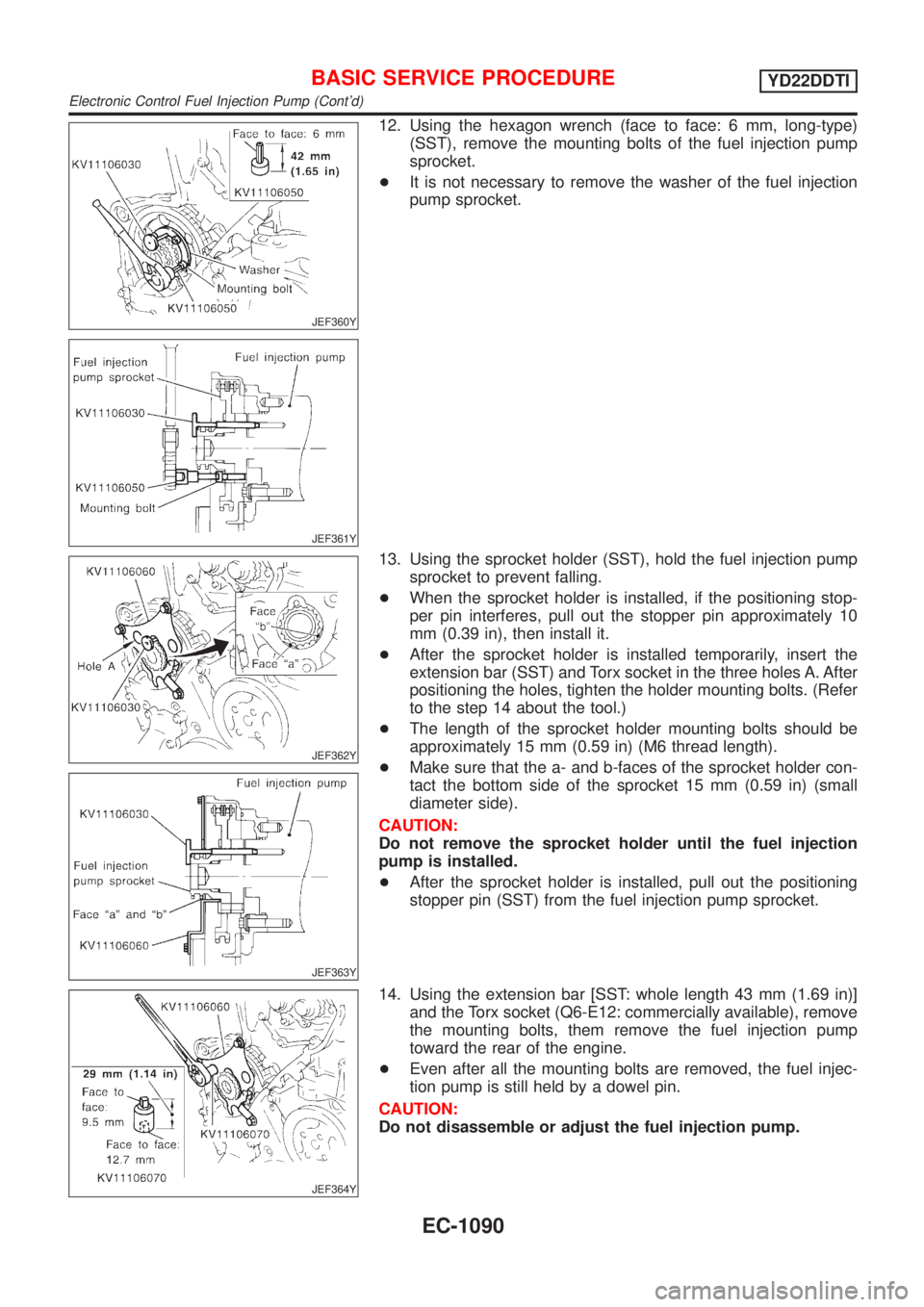 NISSAN ALMERA TINO 2001  Service Repair Manual JEF360Y
JEF361Y
12. Using the hexagon wrench (face to face: 6 mm, long-type)
(SST), remove the mounting bolts of the fuel injection pump
sprocket.
+It is not necessary to remove the washer of the fuel