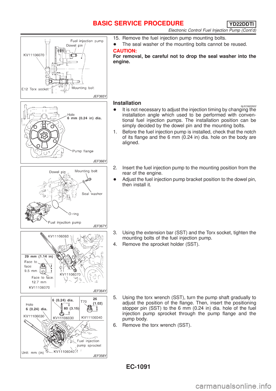 NISSAN ALMERA TINO 2001  Service Repair Manual JEF365Y
15. Remove the fuel injection pump mounting bolts.
+The seal washer of the mounting bolts cannot be reused.
CAUTION:
For removal, be careful not to drop the seal washer into the
engine.
JEF366
