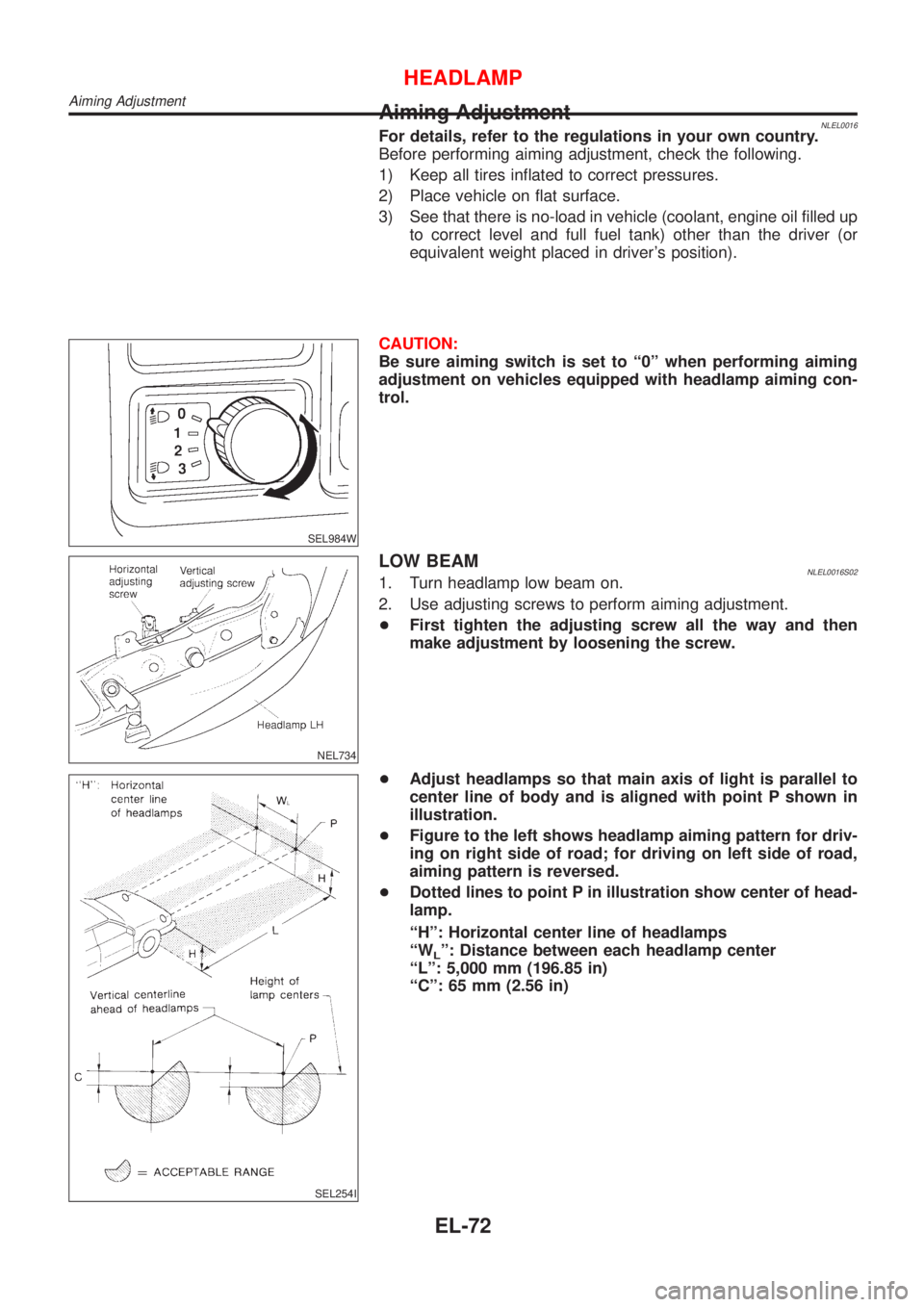 NISSAN ALMERA TINO 2001 Service Repair Manual Aiming AdjustmentNLEL0016For details, refer to the regulations in your own country.
Before performing aiming adjustment, check the following.
1) Keep all tires inflated to correct pressures.
2) Place NISSAN ALMERA TINO 2001 Service Repair Manual Aiming AdjustmentNLEL0016For details, refer to the regulations in your own country.
Before performing aiming adjustment, check the following.
1) Keep all tires inflated to correct pressures.
2) Place
