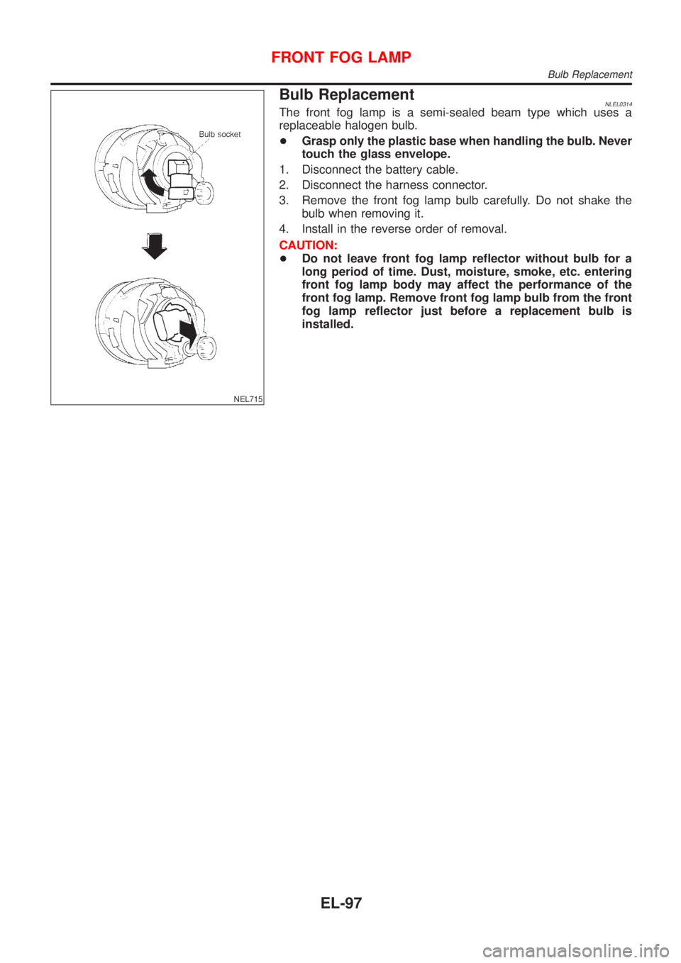 NISSAN ALMERA TINO 2001  Service Repair Manual NEL715
Bulb ReplacementNLEL0314The front fog lamp is a semi-sealed beam type which uses a
replaceable halogen bulb.
+Grasp only the plastic base when handling the bulb. Never
touch the glass envelope.