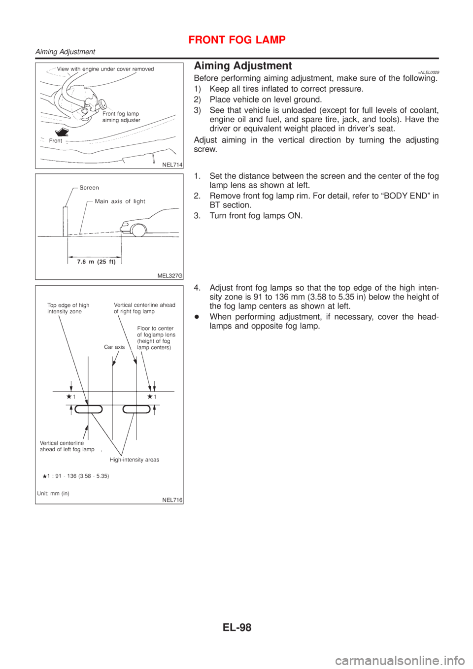 NISSAN ALMERA TINO 2001  Service Repair Manual NEL714
Aiming Adjustment=NLEL0029Before performing aiming adjustment, make sure of the following.
1) Keep all tires inflated to correct pressure.
2) Place vehicle on level ground.
3) See that vehicle 