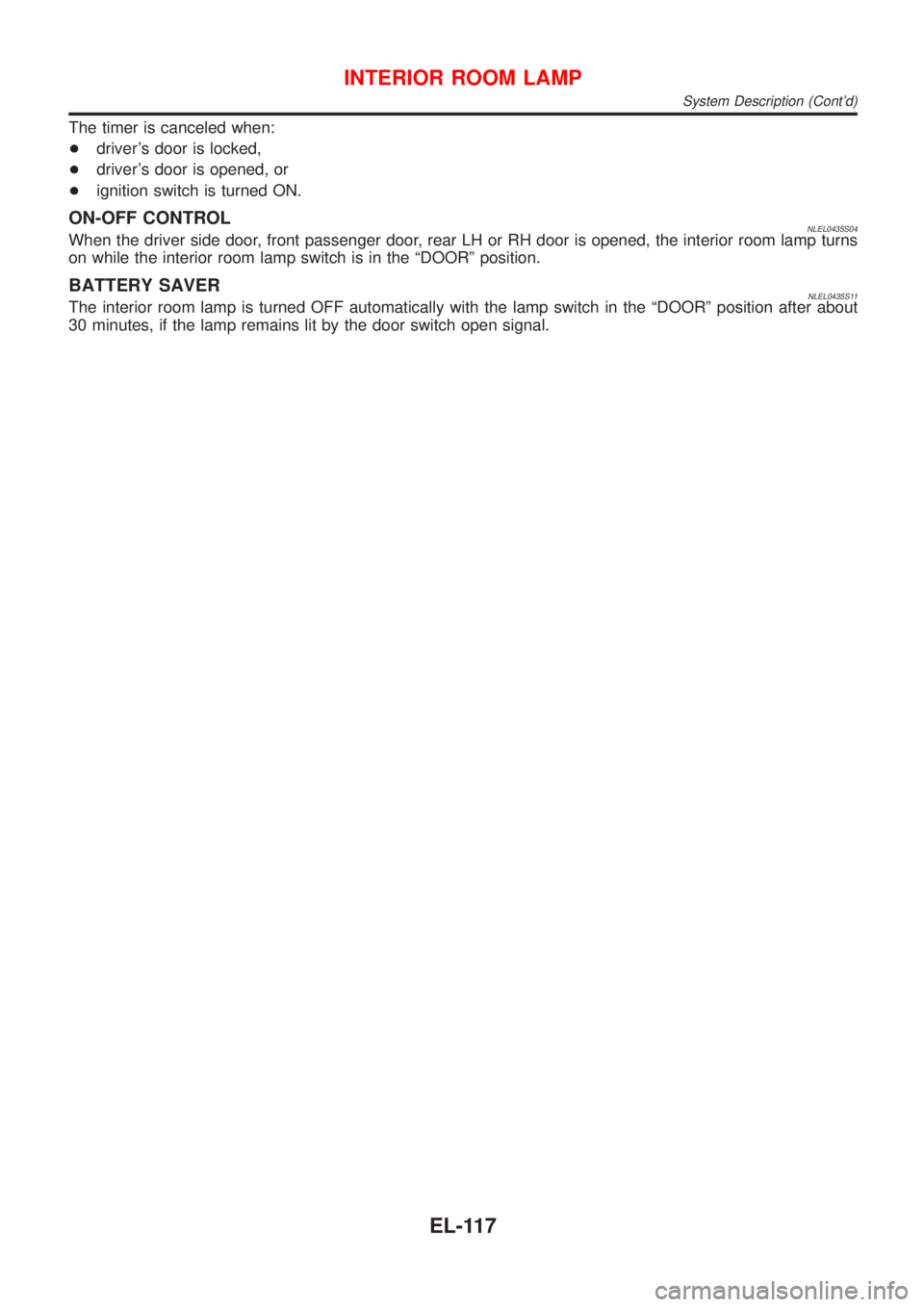 NISSAN ALMERA TINO 2001  Service Repair Manual The timer is canceled when:
+drivers door is locked,
+drivers door is opened, or
+ignition switch is turned ON.
ON-OFF CONTROLNLEL0435S04When the driver side door, front passenger door, rear LH or R