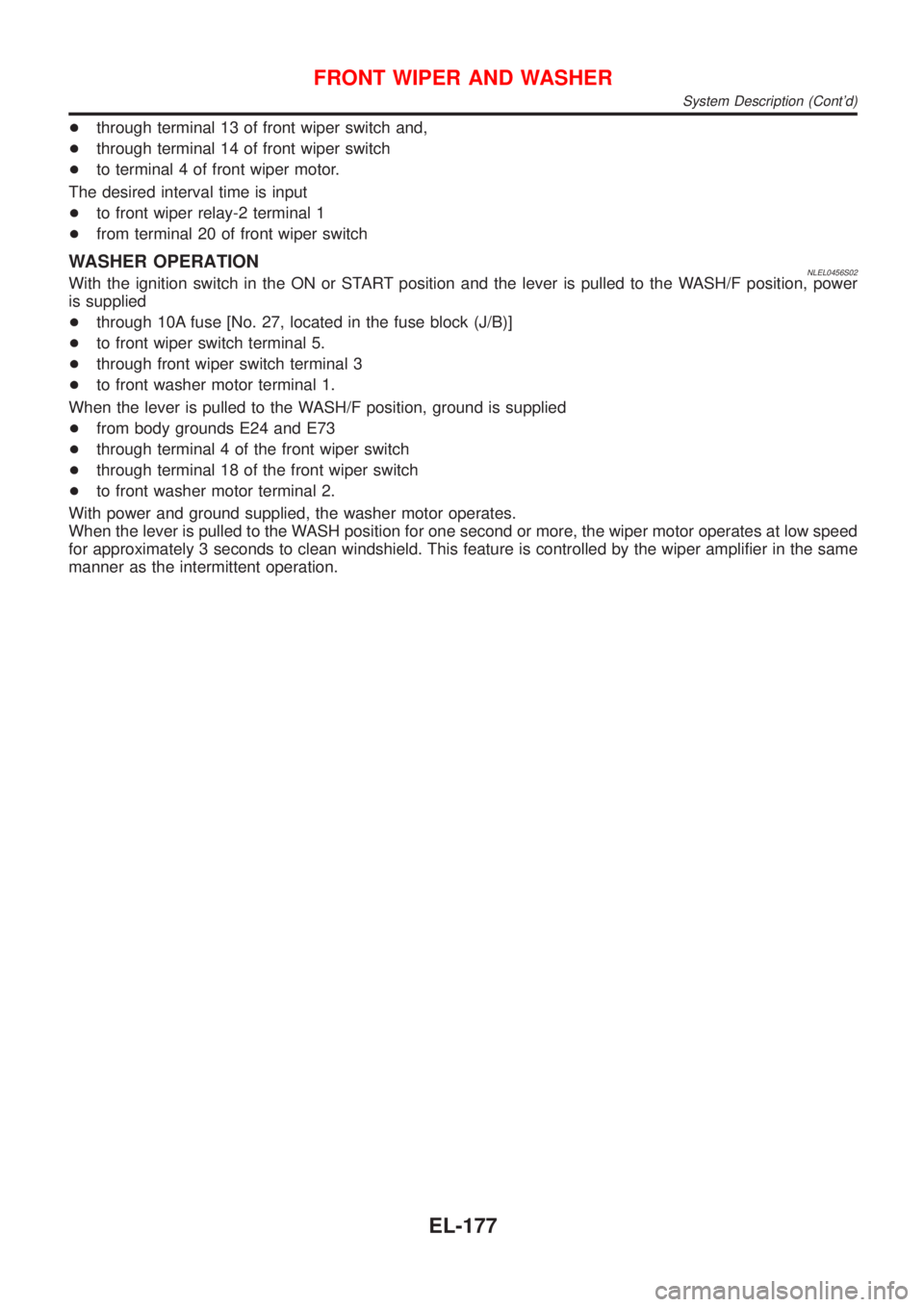 NISSAN ALMERA TINO 2001  Service Repair Manual +through terminal 13 of front wiper switch and,
+through terminal 14 of front wiper switch
+to terminal 4 of front wiper motor.
The desired interval time is input
+to front wiper relay-2 terminal 1
+f