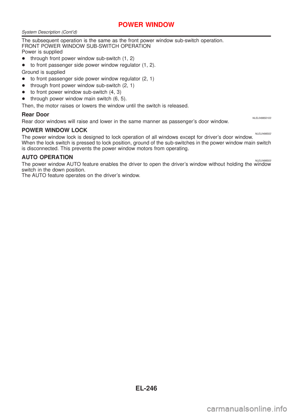 NISSAN ALMERA TINO 2001  Service Repair Manual The subsequent operation is the same as the front power window sub-switch operation.
FRONT POWER WINDOW SUB-SWITCH OPERATION
Power is supplied
+through front power window sub-switch (1, 2)
+to front p