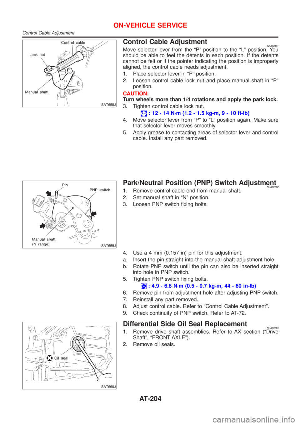 NISSAN ALMERA TINO 2001 Service Repair Manual SAT658J
Control Cable AdjustmentNLAT0111Move selector lever from the ªPº position to the ªLº position. You
should be able to feel the detents in each position. If the detents
cannot be felt or if NISSAN ALMERA TINO 2001 Service Repair Manual SAT658J
Control Cable AdjustmentNLAT0111Move selector lever from the ªPº position to the ªLº position. You
should be able to feel the detents in each position. If the detents
cannot be felt or if