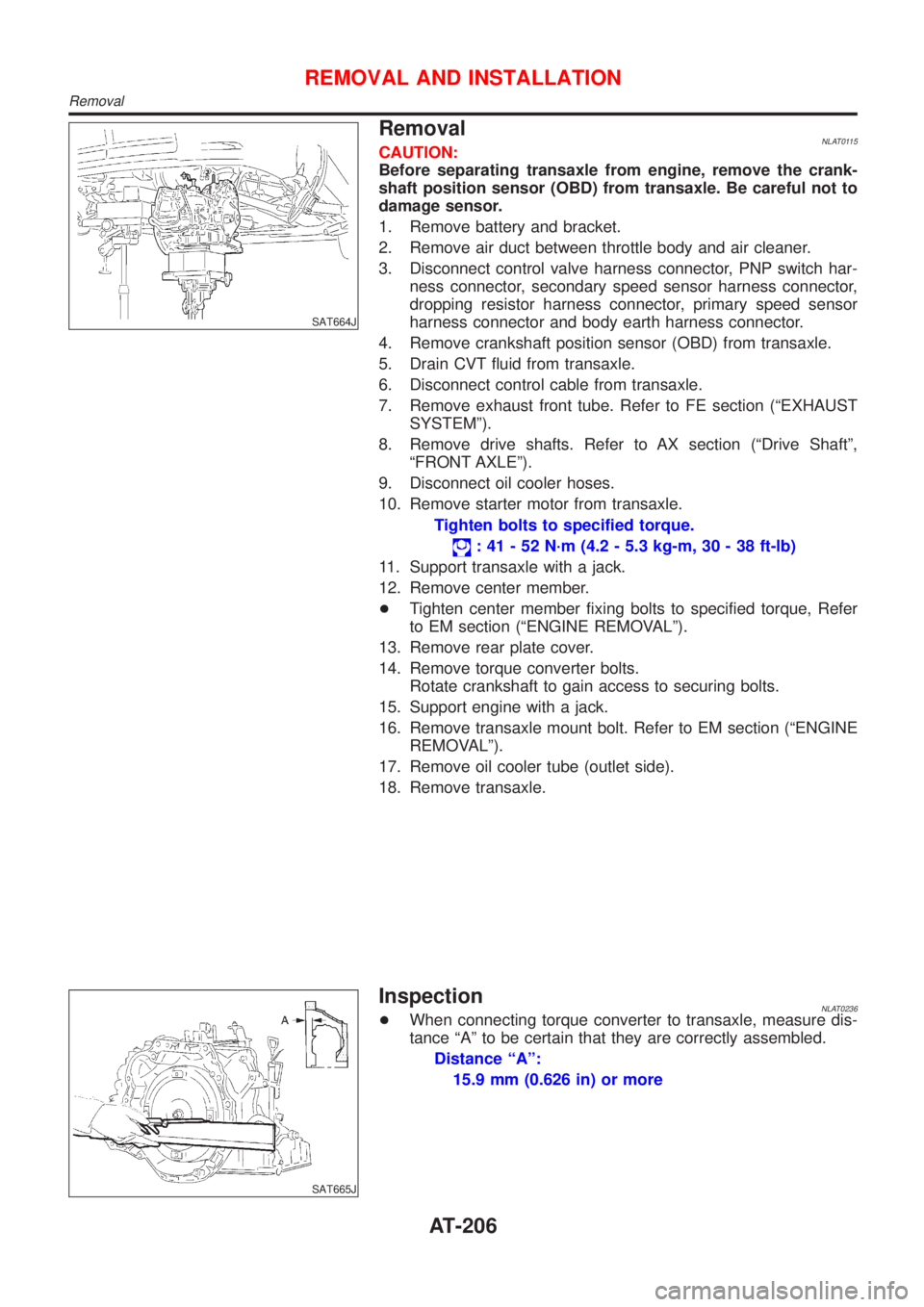 NISSAN ALMERA TINO 2001 Service Repair Manual SAT664J
RemovalNLAT0115CAUTION:
Before separating transaxle from engine, remove the crank-
shaft position sensor (OBD) from transaxle. Be careful not to
damage sensor.
1. Remove battery and bracket.
2 NISSAN ALMERA TINO 2001 Service Repair Manual SAT664J
RemovalNLAT0115CAUTION:
Before separating transaxle from engine, remove the crank-
shaft position sensor (OBD) from transaxle. Be careful not to
damage sensor.
1. Remove battery and bracket.
2