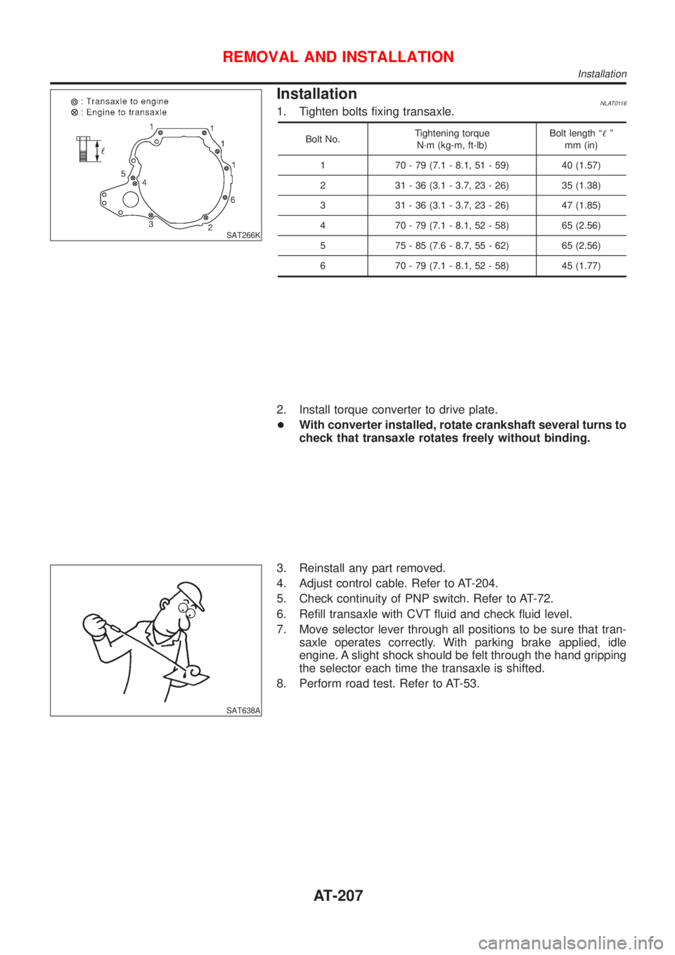 NISSAN ALMERA TINO 2001 Service Repair Manual SAT266K
InstallationNLAT01161. Tighten bolts fixing transaxle.
Bolt No.Tightening torque
N´m (kg-m, ft-lb)Bolt length ª!º
mm (in)
1 70 - 79 (7.1 - 8.1, 51 - 59) 40 (1.57)
2 31 - 36 (3.1 - 3.7, 23 - NISSAN ALMERA TINO 2001 Service Repair Manual SAT266K
InstallationNLAT01161. Tighten bolts fixing transaxle.
Bolt No.Tightening torque
N´m (kg-m, ft-lb)Bolt length ª!º
mm (in)
1 70 - 79 (7.1 - 8.1, 51 - 59) 40 (1.57)
2 31 - 36 (3.1 - 3.7, 23 -