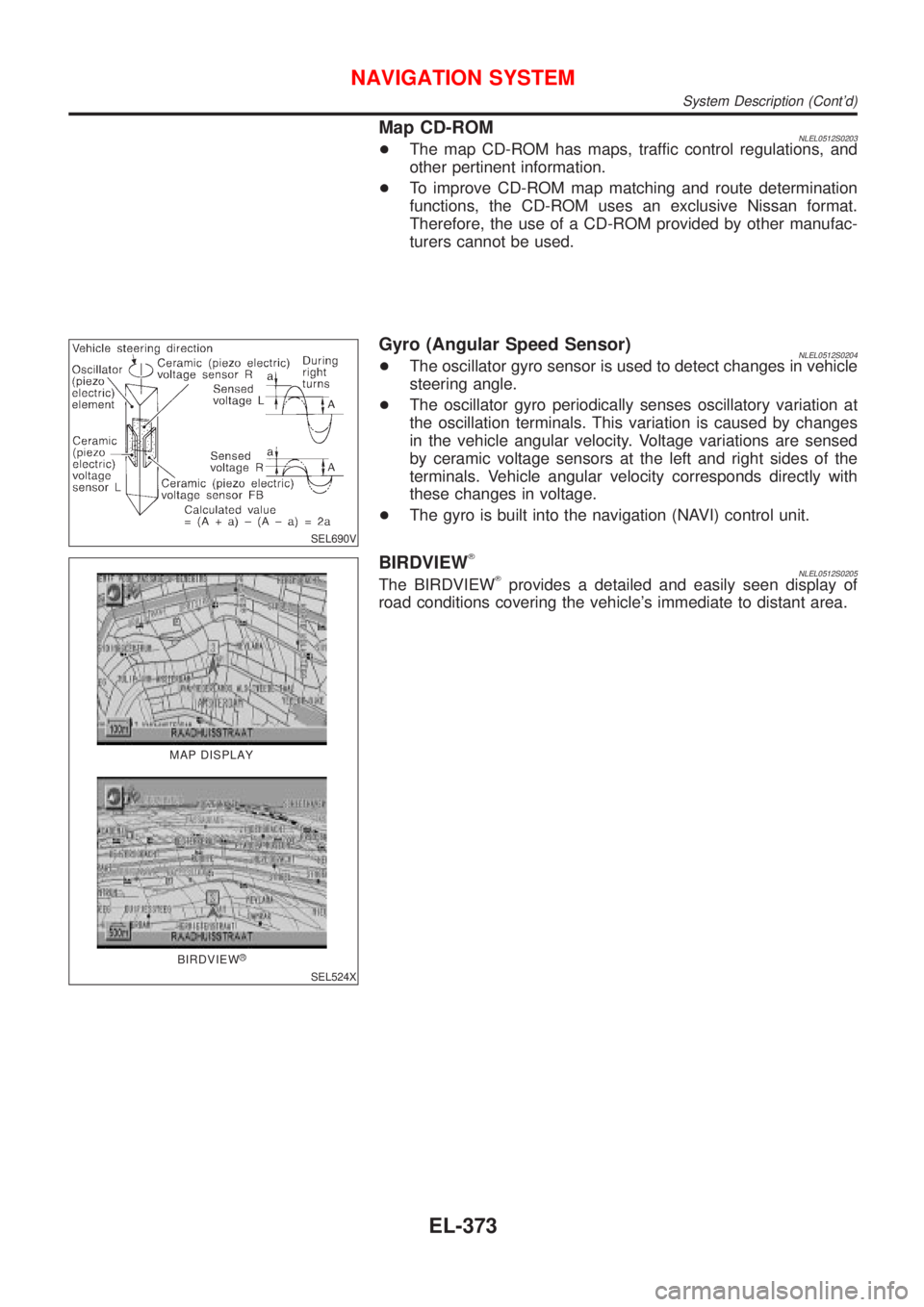 NISSAN ALMERA TINO 2001  Service Repair Manual Map CD-ROMNLEL0512S0203+The map CD-ROM has maps, traffic control regulations, and
other pertinent information.
+To improve CD-ROM map matching and route determination
functions, the CD-ROM uses an exc