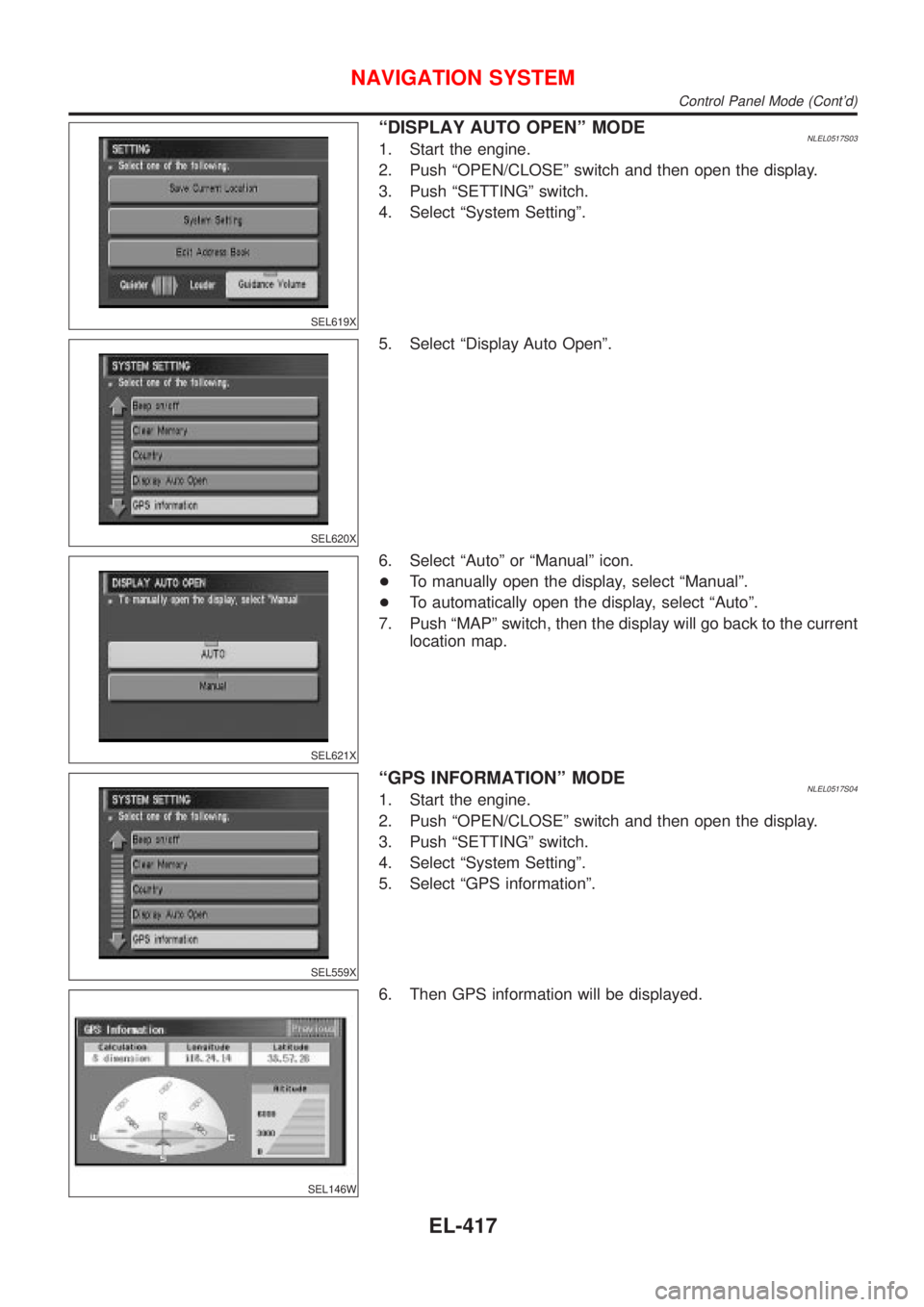 NISSAN ALMERA TINO 2001  Service Repair Manual SEL619X
ªDISPLAY AUTO OPENº MODENLEL0517S031. Start the engine.
2. Push ªOPEN/CLOSEº switch and then open the display.
3. Push ªSETTINGº switch.
4. Select ªSystem Settingº.
SEL620X
5. Select 