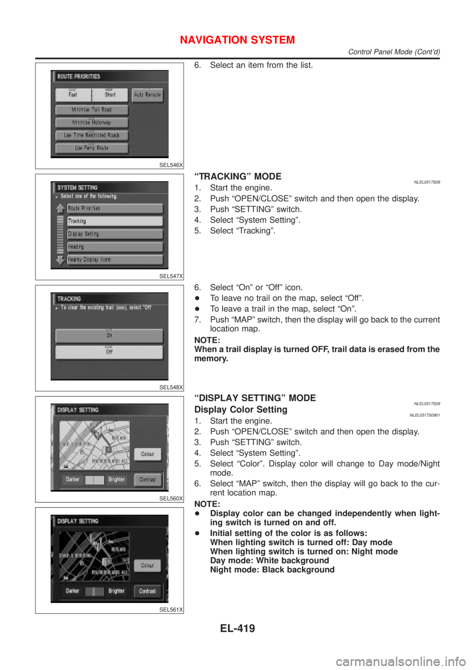 NISSAN ALMERA TINO 2001  Service Repair Manual SEL546X
6. Select an item from the list.
SEL547X
ªTRACKINGº MODENLEL0517S081. Start the engine.
2. Push ªOPEN/CLOSEº switch and then open the display.
3. Push ªSETTINGº switch.
4. Select ªSyste