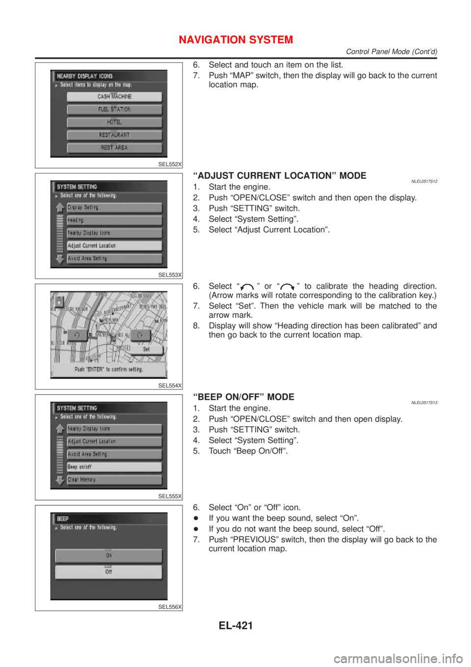 NISSAN ALMERA TINO 2001  Service Repair Manual SEL552X
6. Select and touch an item on the list.
7. Push ªMAPº switch, then the display will go back to the current
location map.
SEL553X
ªADJUST CURRENT LOCATIONº MODENLEL0517S121. Start the engi