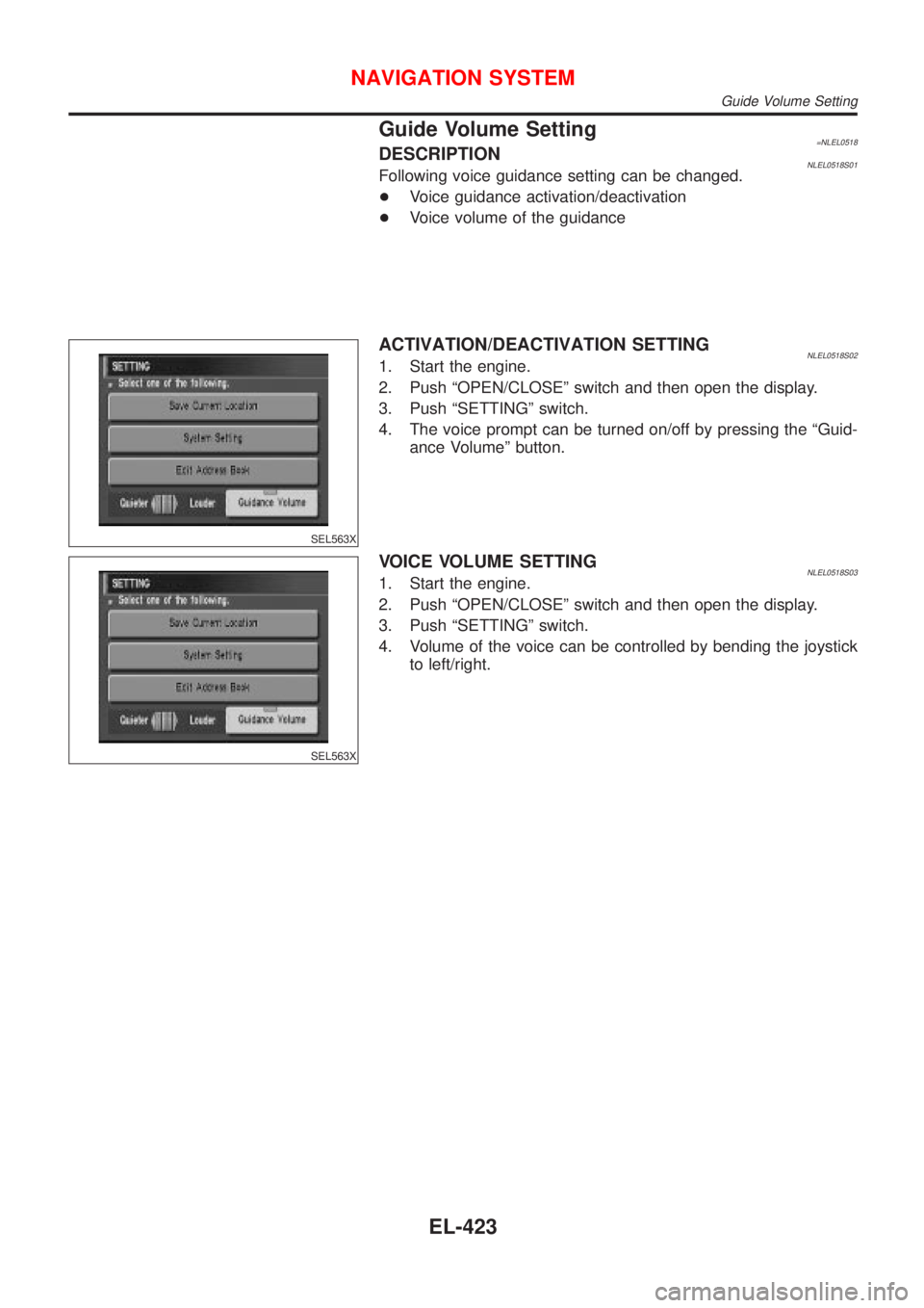 NISSAN ALMERA TINO 2001  Service Repair Manual Guide Volume Setting=NLEL0518DESCRIPTIONNLEL0518S01Following voice guidance setting can be changed.
+Voice guidance activation/deactivation
+Voice volume of the guidance
SEL563X
ACTIVATION/DEACTIVATIO