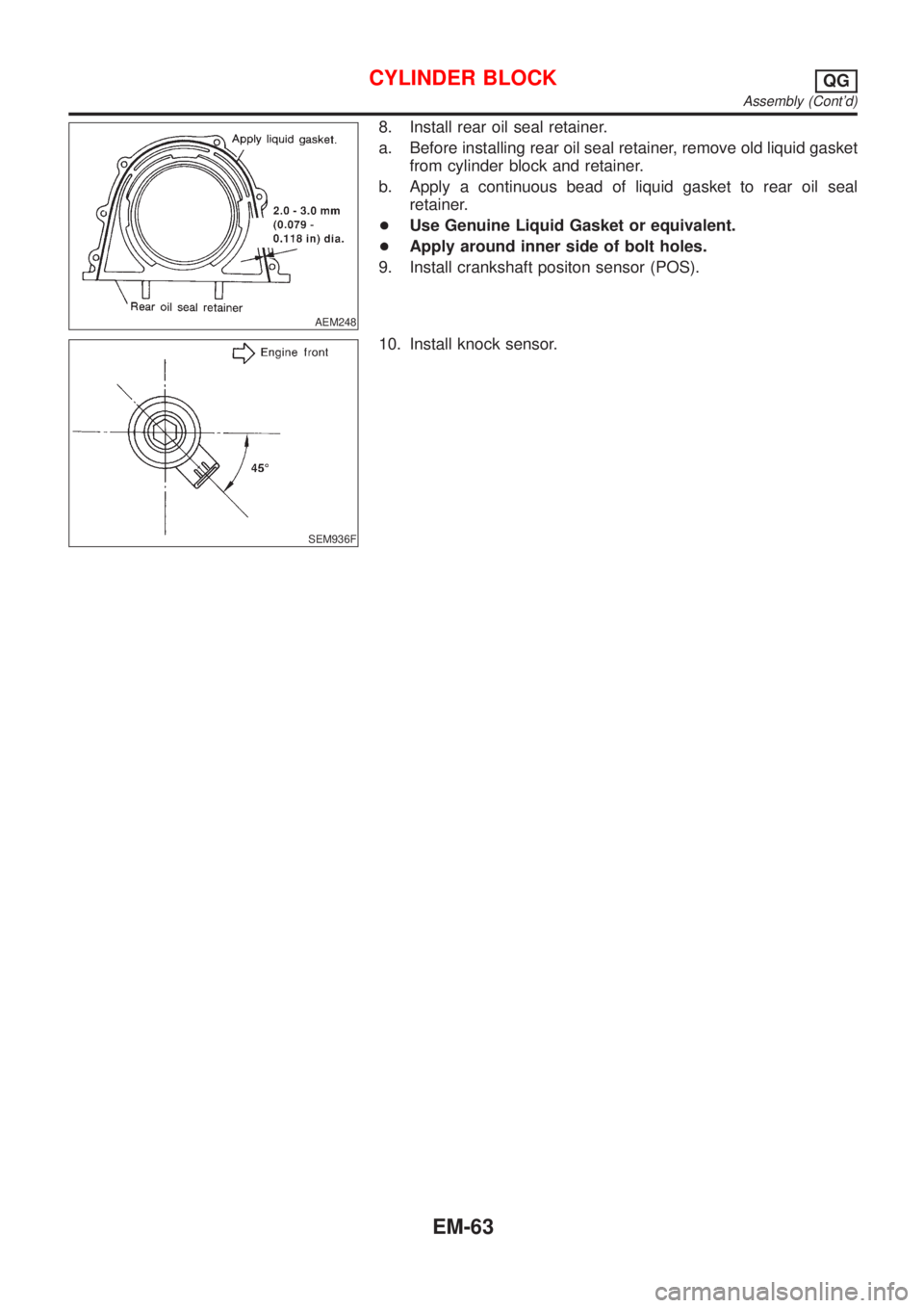 NISSAN ALMERA TINO 2001  Service Repair Manual AEM248
8. Install rear oil seal retainer.
a. Before installing rear oil seal retainer, remove old liquid gasket
from cylinder block and retainer.
b. Apply a continuous bead of liquid gasket to rear oi