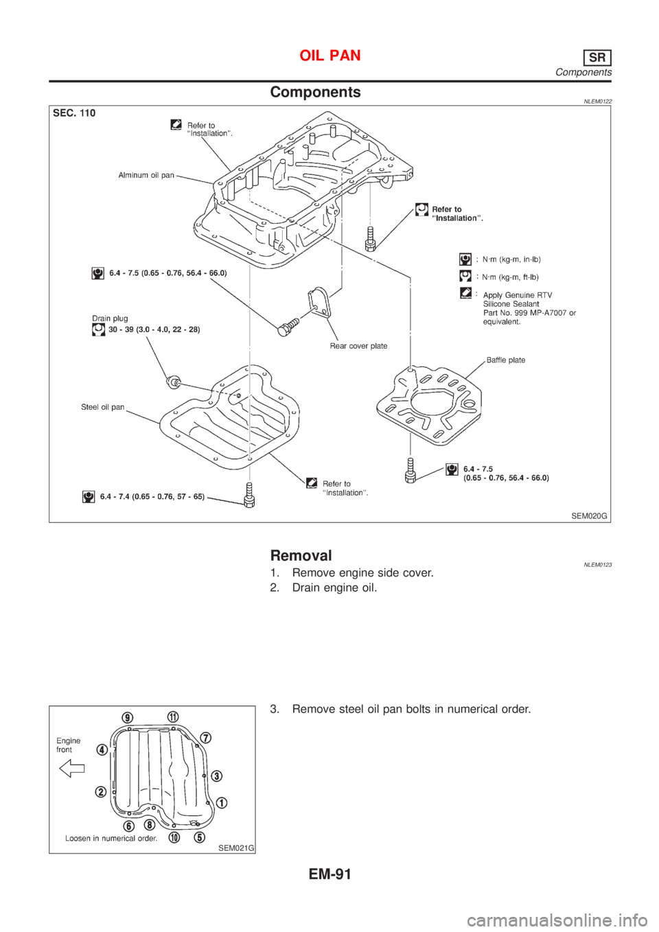 NISSAN ALMERA TINO 2001  Service Repair Manual ComponentsNLEM0122
SEM020G
RemovalNLEM01231. Remove engine side cover.
2. Drain engine oil.
SEM021G
3. Remove steel oil pan bolts in numerical order.
OIL PANSR
Components
EM-91 