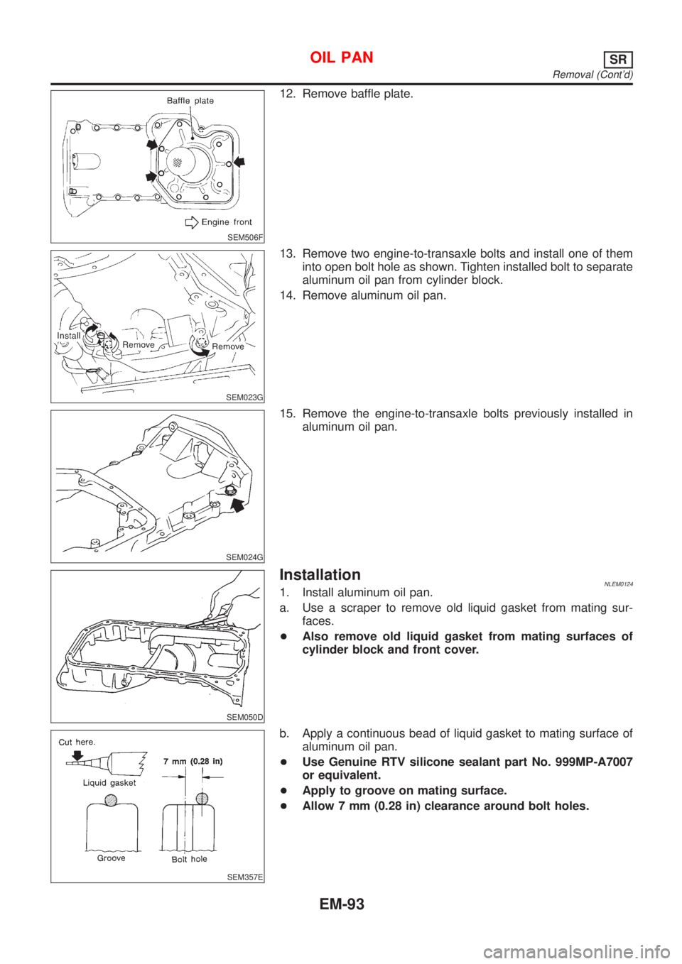 NISSAN ALMERA TINO 2001  Service Repair Manual SEM506F
12. Remove baffle plate.
SEM023G
13. Remove two engine-to-transaxle bolts and install one of them
into open bolt hole as shown. Tighten installed bolt to separate
aluminum oil pan from cylinde