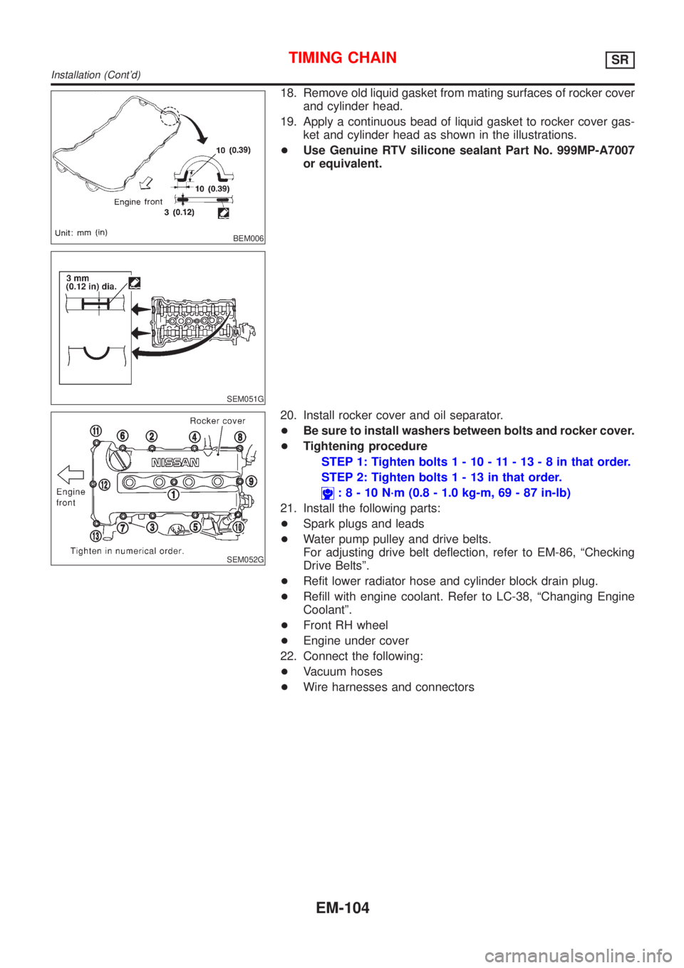 NISSAN ALMERA TINO 2001  Service Repair Manual BEM006
SEM051G
18. Remove old liquid gasket from mating surfaces of rocker cover
and cylinder head.
19. Apply a continuous bead of liquid gasket to rocker cover gas-
ket and cylinder head as shown in 