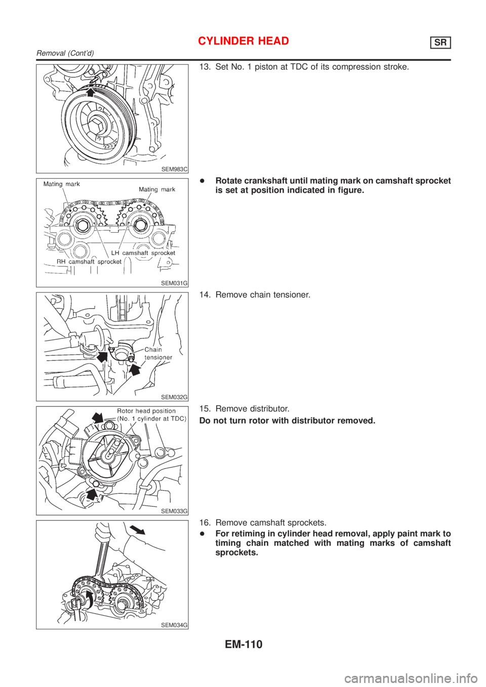 NISSAN ALMERA TINO 2001  Service Repair Manual SEM983C
13. Set No. 1 piston at TDC of its compression stroke.
SEM031G
+Rotate crankshaft until mating mark on camshaft sprocket
is set at position indicated in figure.
SEM032G
14. Remove chain tensio