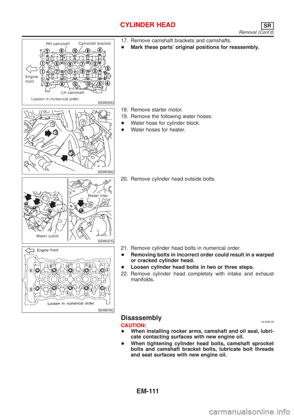 NISSAN ALMERA TINO 2001  Service Repair Manual SEM035G
17. Remove camshaft brackets and camshafts.
+Mark these parts original positions for reassembly.
SEM036G
18. Remove starter motor.
19. Remove the following water hoses:
+Water hose for cylind