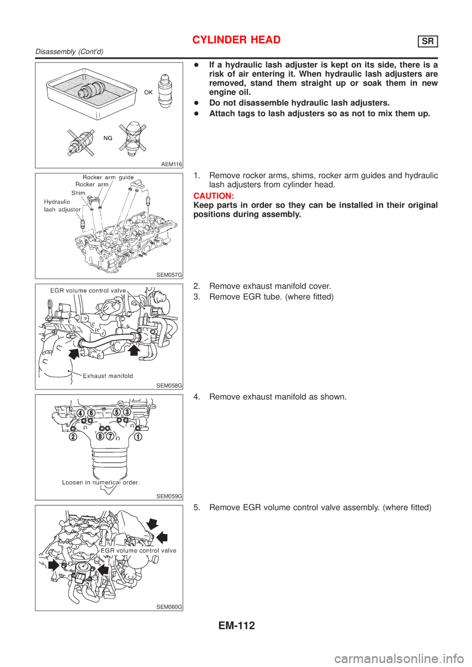 NISSAN ALMERA TINO 2001  Service Repair Manual AEM116
+If a hydraulic lash adjuster is kept on its side, there is a
risk of air entering it. When hydraulic lash adjusters are
removed, stand them straight up or soak them in new
engine oil.
+Do not 