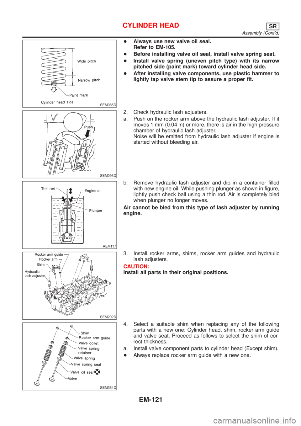 NISSAN ALMERA TINO 2001  Service Repair Manual SEM085D
+Always use new valve oil seal.
Refer to EM-105.
+Before installing valve oil seal, install valve spring seat.
+Install valve spring (uneven pitch type) with its narrow
pitched side (paint mar