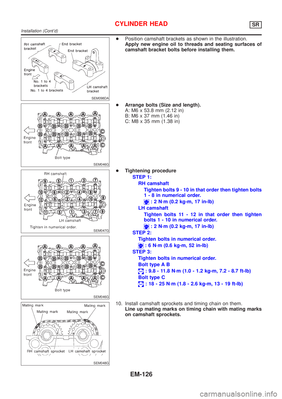 NISSAN ALMERA TINO 2001  Service Repair Manual SEM098DA
+Position camshaft brackets as shown in the illustration.
Apply new engine oil to threads and seating surfaces of
camshaft bracket bolts before installing them.
SEM046G
+Arrange bolts (Size a