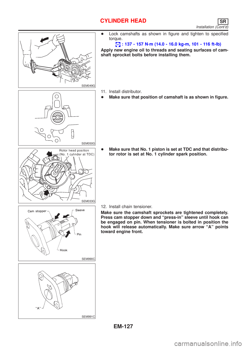 NISSAN ALMERA TINO 2001  Service Repair Manual SEM049G
+Lock camshafts as shown in figure and tighten to specified
torque.
: 137 - 157 N´m (14.0 - 16.0 kg-m, 101 - 116 ft-lb)
Apply new engine oil to threads and seating surfaces of cam-
shaft spro