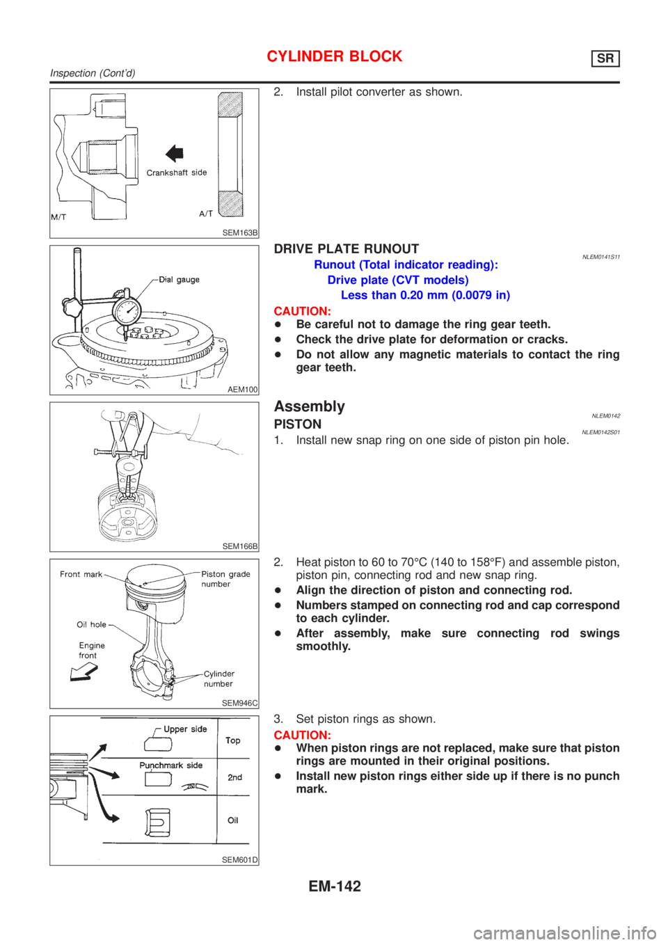 NISSAN ALMERA TINO 2001 Service Repair Manual SEM163B
2. Install pilot converter as shown.
AEM100
DRIVE PLATE RUNOUTNLEM0141S11Runout (Total indicator reading):
Drive plate (CVT models)
Less than 0.20 mm (0.0079 in)
CAUTION:
+Be careful not to da NISSAN ALMERA TINO 2001 Service Repair Manual SEM163B
2. Install pilot converter as shown.
AEM100
DRIVE PLATE RUNOUTNLEM0141S11Runout (Total indicator reading):
Drive plate (CVT models)
Less than 0.20 mm (0.0079 in)
CAUTION:
+Be careful not to da