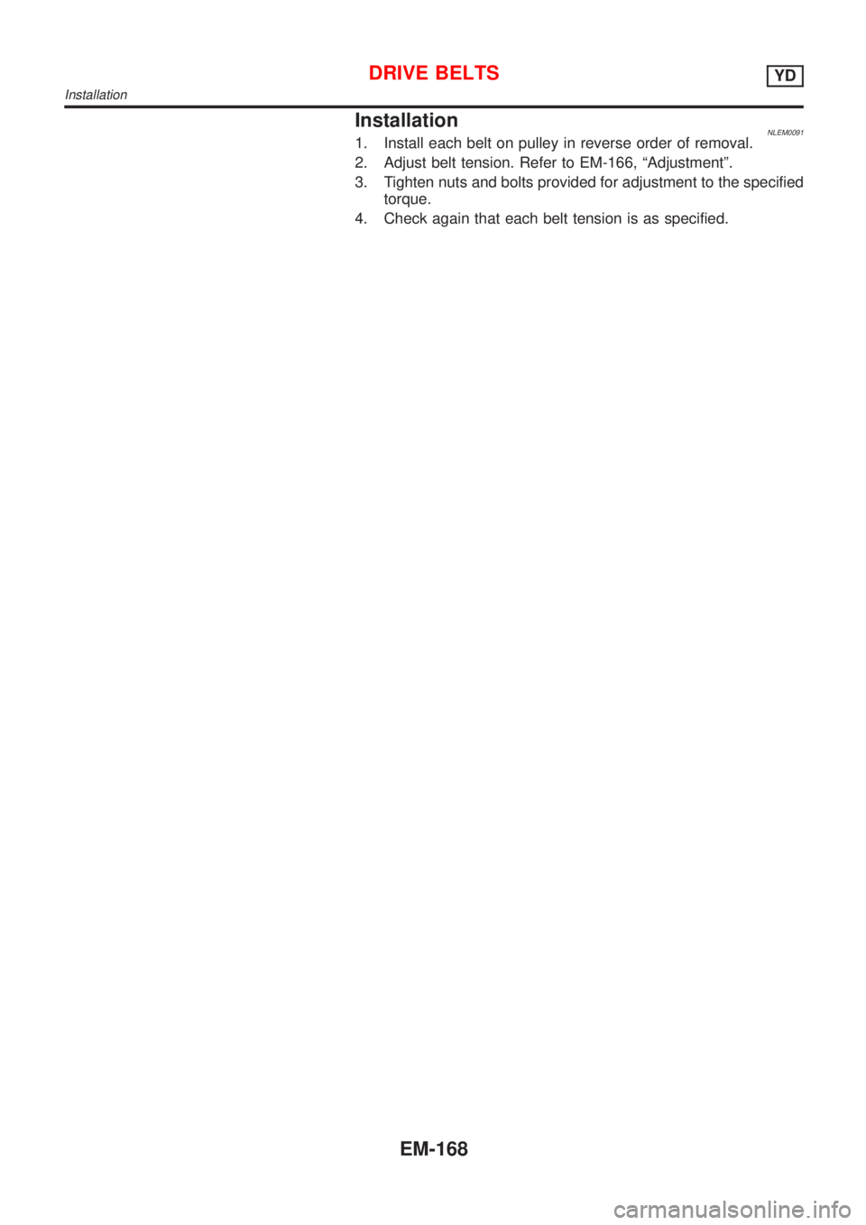 NISSAN ALMERA TINO 2001  Service Repair Manual InstallationNLEM00911. Install each belt on pulley in reverse order of removal.
2. Adjust belt tension. Refer to EM-166, ªAdjustmentº.
3. Tighten nuts and bolts provided for adjustment to the specif