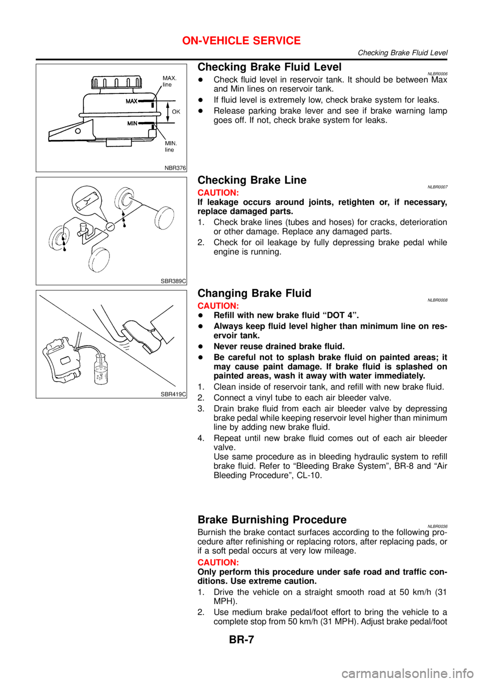 NISSAN ALMERA TINO 2001  Service Repair Manual NBR376
Checking Brake Fluid LevelNLBR0006+Check fluid level in reservoir tank. It should be between Max
and Min lines on reservoir tank.
+If fluid level is extremely low, check brake system for leaks.