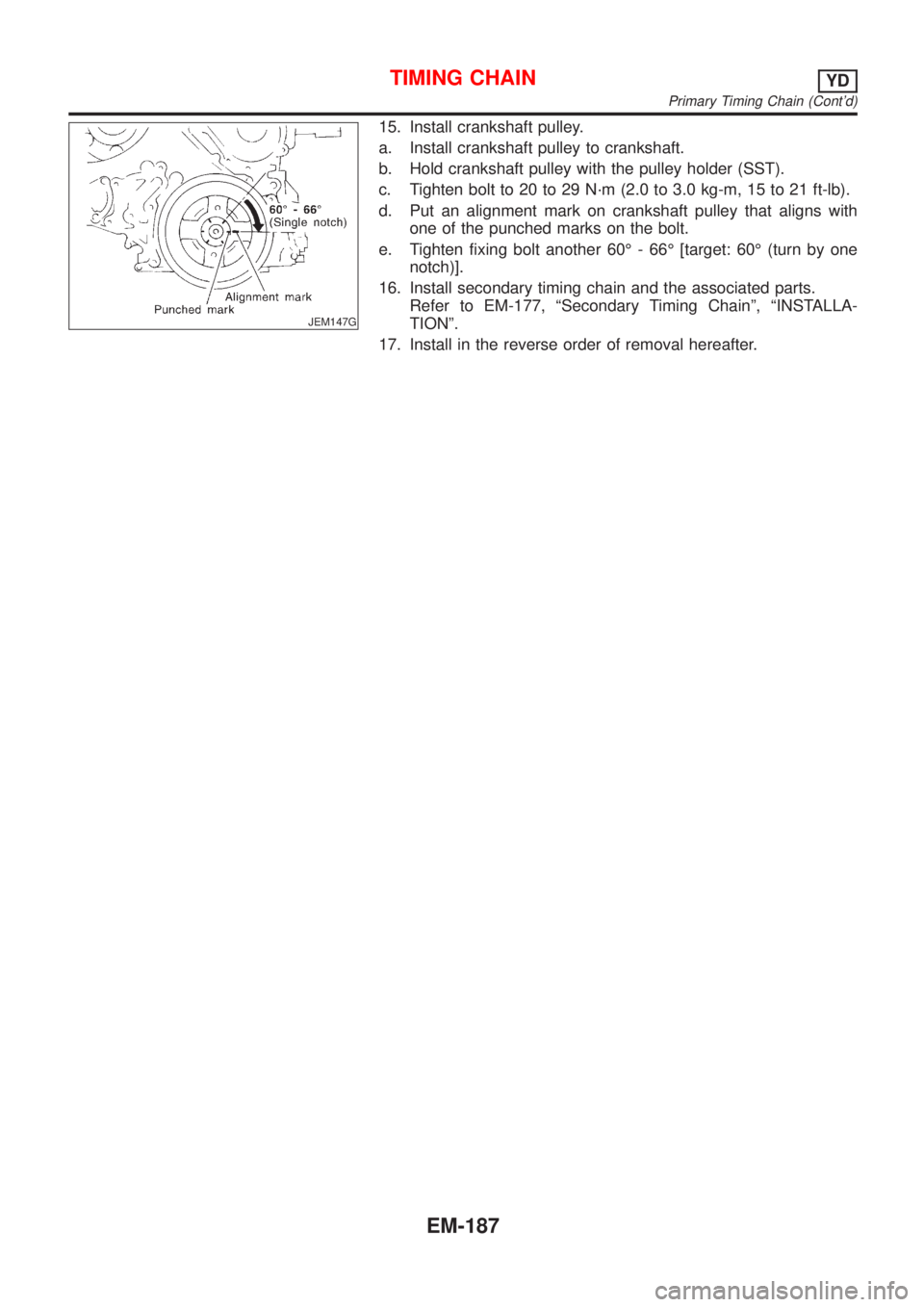 NISSAN ALMERA TINO 2001 Service Repair Manual JEM147G
15. Install crankshaft pulley.
a. Install crankshaft pulley to crankshaft.
b. Hold crankshaft pulley with the pulley holder (SST).
c. Tighten bolt to 20 to 29 N´m (2.0 to 3.0 kg-m, 15 to 21 f NISSAN ALMERA TINO 2001 Service Repair Manual JEM147G
15. Install crankshaft pulley.
a. Install crankshaft pulley to crankshaft.
b. Hold crankshaft pulley with the pulley holder (SST).
c. Tighten bolt to 20 to 29 N´m (2.0 to 3.0 kg-m, 15 to 21 f