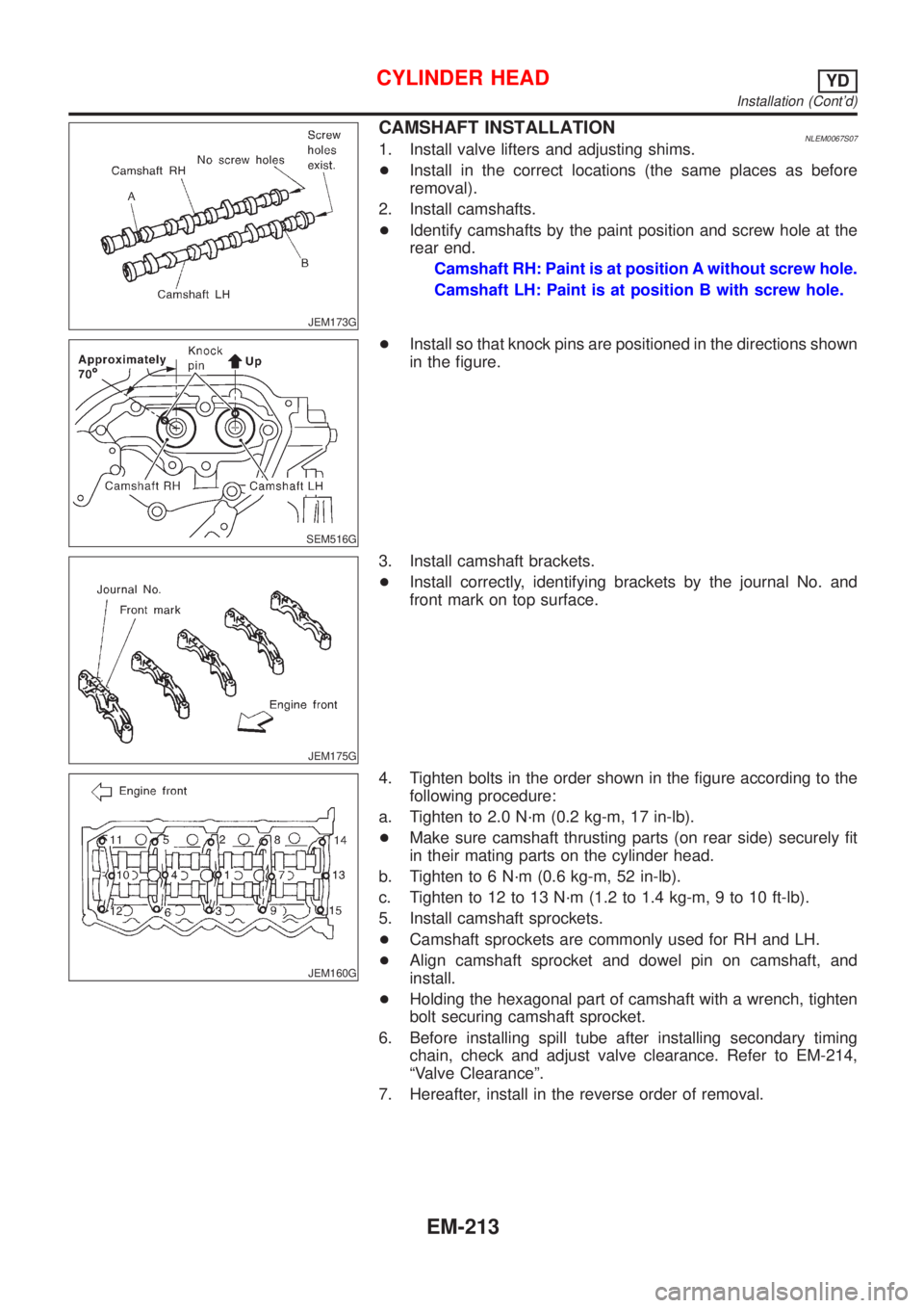 NISSAN ALMERA TINO 2001 Service Repair Manual JEM173G
CAMSHAFT INSTALLATIONNLEM0067S071. Install valve lifters and adjusting shims.
+Install in the correct locations (the same places as before
removal).
2. Install camshafts.
+Identify camshafts b NISSAN ALMERA TINO 2001 Service Repair Manual JEM173G
CAMSHAFT INSTALLATIONNLEM0067S071. Install valve lifters and adjusting shims.
+Install in the correct locations (the same places as before
removal).
2. Install camshafts.
+Identify camshafts b