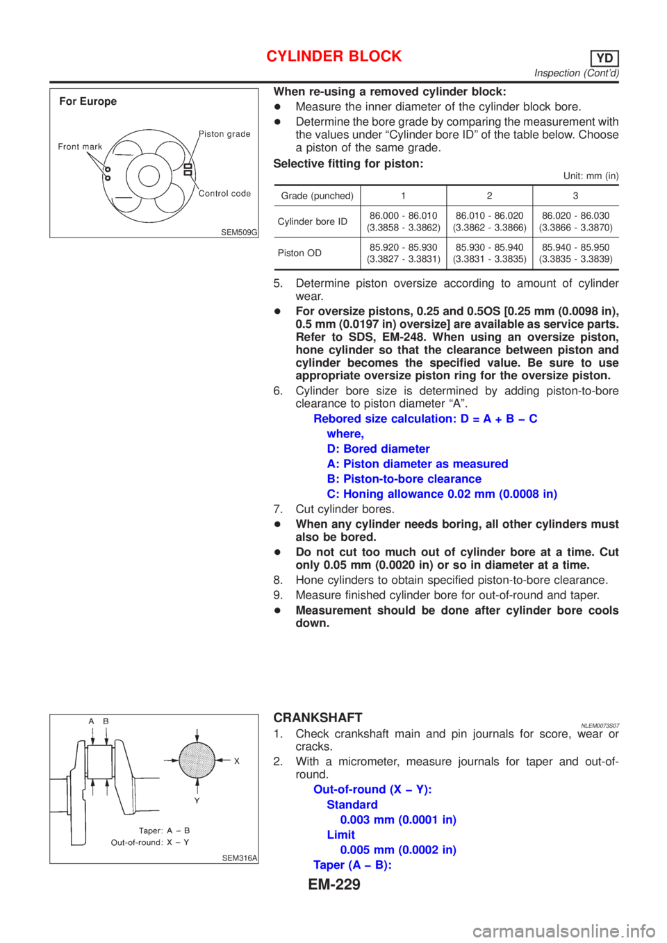 NISSAN ALMERA TINO 2001 Service Repair Manual SEM509G
When re-using a removed cylinder block:
+Measure the inner diameter of the cylinder block bore.
+Determine the bore grade by comparing the measurement with
the values under ªCylinder bore ID NISSAN ALMERA TINO 2001 Service Repair Manual SEM509G
When re-using a removed cylinder block:
+Measure the inner diameter of the cylinder block bore.
+Determine the bore grade by comparing the measurement with
the values under ªCylinder bore IDÂ