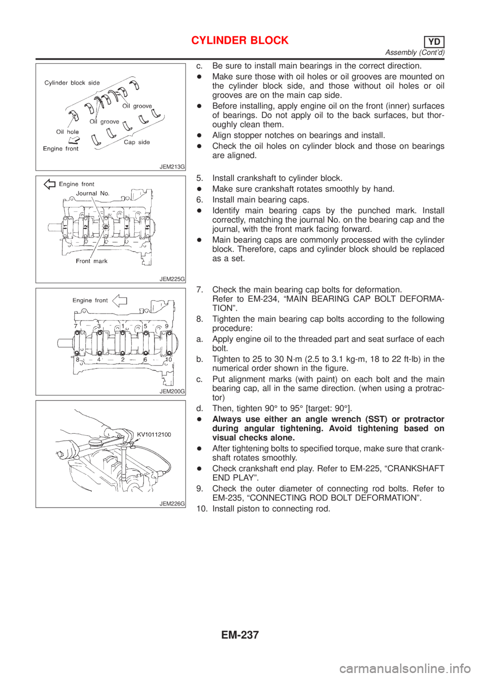 NISSAN ALMERA TINO 2001 Service Repair Manual JEM213G
c. Be sure to install main bearings in the correct direction.
+Make sure those with oil holes or oil grooves are mounted on
the cylinder block side, and those without oil holes or oil
grooves NISSAN ALMERA TINO 2001 Service Repair Manual JEM213G
c. Be sure to install main bearings in the correct direction.
+Make sure those with oil holes or oil grooves are mounted on
the cylinder block side, and those without oil holes or oil
grooves