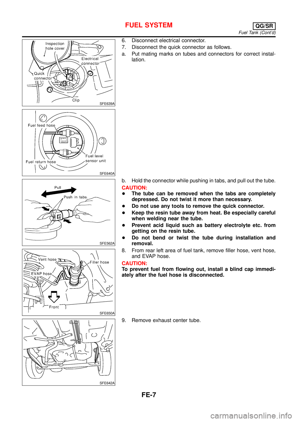 NISSAN ALMERA TINO 2001  Service Repair Manual SFE639A
SFE640A
6. Disconnect electrical connector.
7. Disconnect the quick connector as follows.
a. Put mating marks on tubes and connectors for correct instal-
lation.
SFE562A
b. Hold the connector 