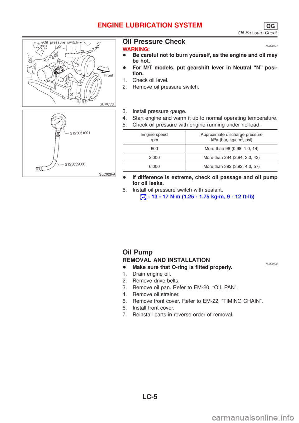 NISSAN ALMERA TINO 2001 Service Repair Manual SEM853F
Oil Pressure CheckNLLC0004WARNING:
+Be careful not to burn yourself, as the engine and oil may
be hot.
+For M/T models, put gearshift lever in Neutral ªNº posi-
tion.
1. Check oil level.
2. NISSAN ALMERA TINO 2001 Service Repair Manual SEM853F
Oil Pressure CheckNLLC0004WARNING:
+Be careful not to burn yourself, as the engine and oil may
be hot.
+For M/T models, put gearshift lever in Neutral ªNº posi-
tion.
1. Check oil level.
2.