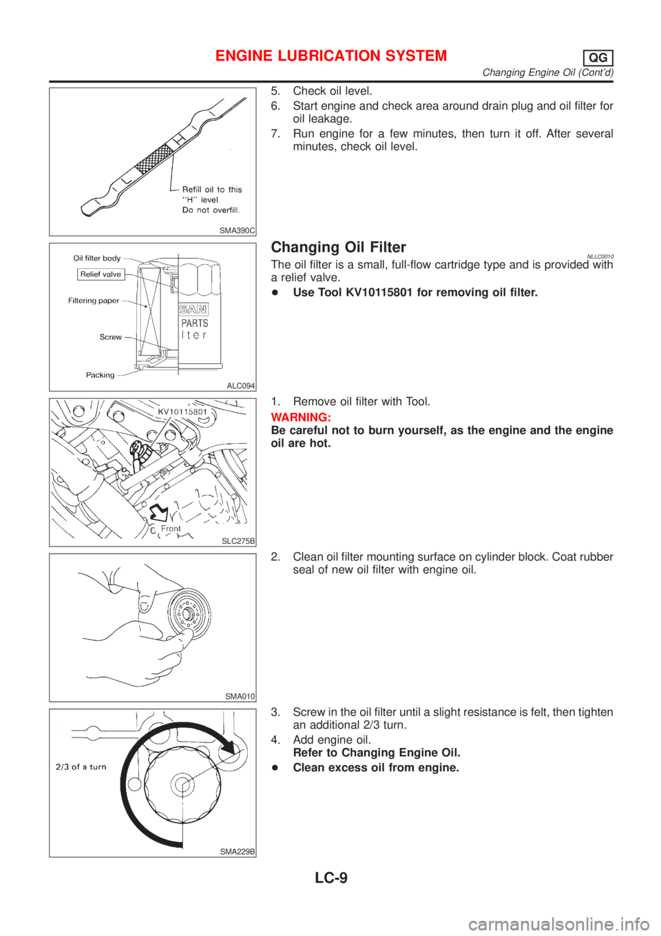 NISSAN ALMERA TINO 2001  Service Repair Manual SMA390C
5. Check oil level.
6. Start engine and check area around drain plug and oil filter for
oil leakage.
7. Run engine for a few minutes, then turn it off. After several
minutes, check oil level.
