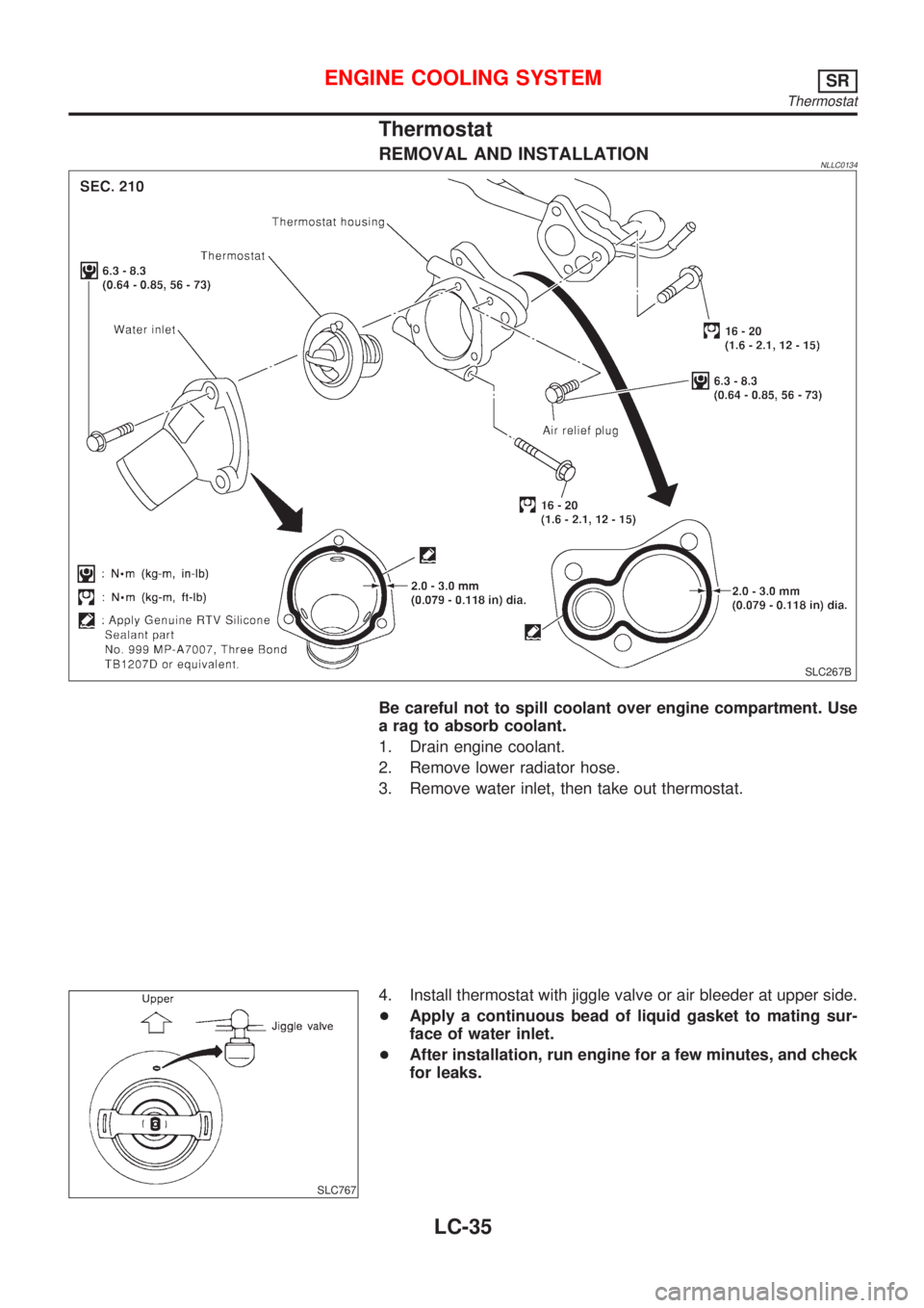 NISSAN ALMERA TINO 2001  Service Repair Manual Thermostat
REMOVAL AND INSTALLATIONNLLC0134
SLC267B
Be careful not to spill coolant over engine compartment. Use
a rag to absorb coolant.
1. Drain engine coolant.
2. Remove lower radiator hose.
3. Rem