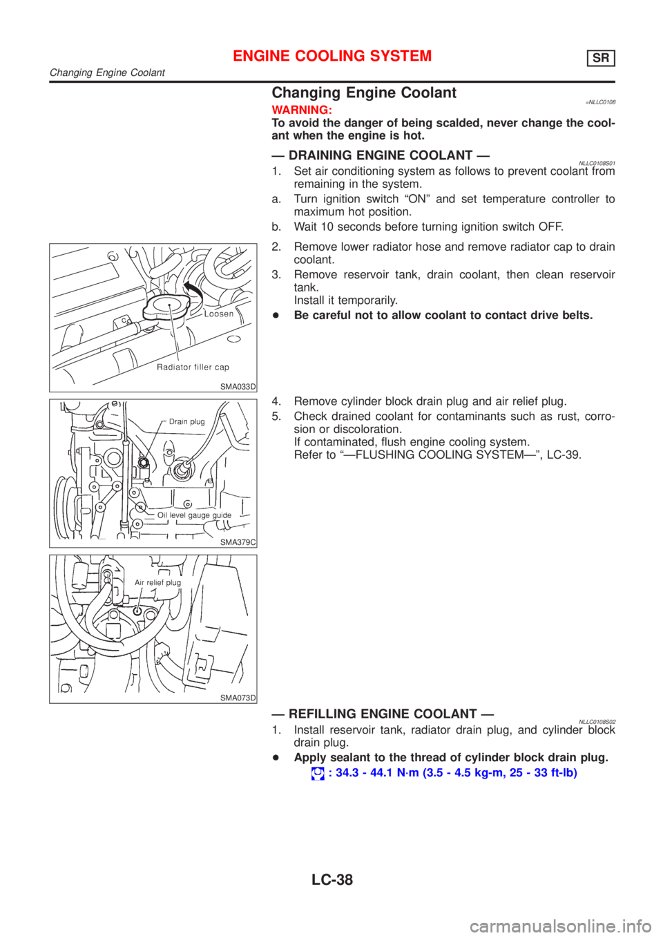 NISSAN ALMERA TINO 2001  Service Repair Manual Changing Engine Coolant=NLLC0108WARNING:
To avoid the danger of being scalded, never change the cool-
ant when the engine is hot.
Ð DRAINING ENGINE COOLANT ÐNLLC0108S011. Set air conditioning system