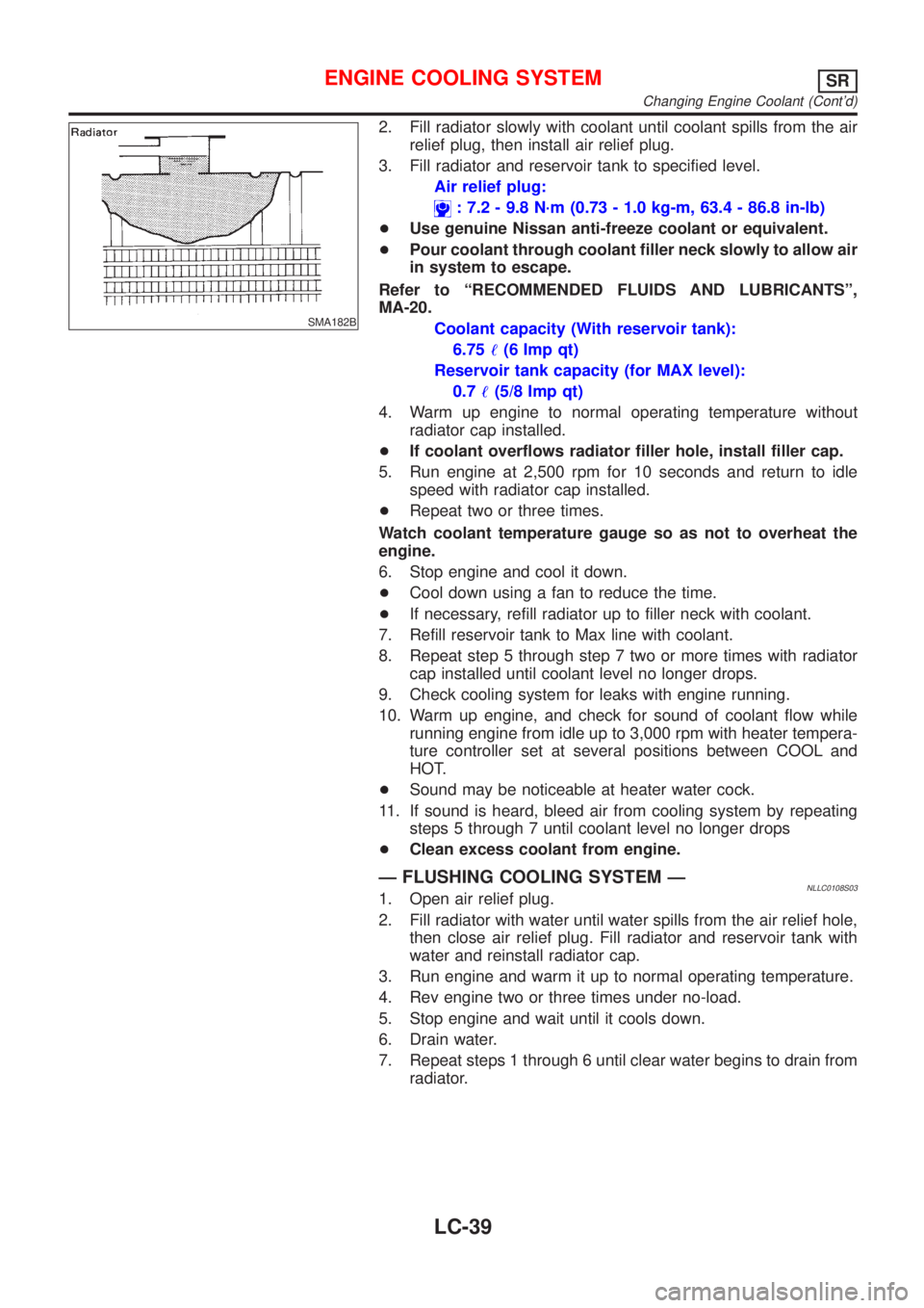 NISSAN ALMERA TINO 2001  Service Repair Manual SMA182B
2. Fill radiator slowly with coolant until coolant spills from the air
relief plug, then install air relief plug.
3. Fill radiator and reservoir tank to specified level.
Air relief plug:
: 7.2