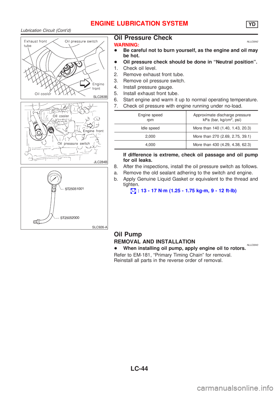 NISSAN ALMERA TINO 2001  Service Repair Manual SLC283B
JLC284B
SLC926-A
Oil Pressure CheckNLLC0042WARNING:
+Be careful not to burn yourself, as the engine and oil may
be hot.
+Oil pressure check should be done in ªNeutral positionº.
1. Check oil