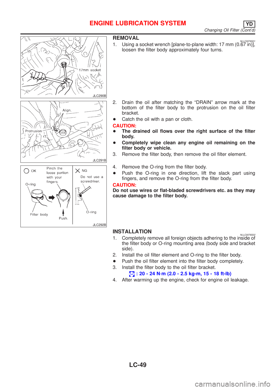 NISSAN ALMERA TINO 2001  Service Repair Manual JLC290B
REMOVALNLLC0076S011. Using a socket wrench [plane-to-plane width: 17 mm (0.67 in)],
loosen the filter body approximately four turns.
JLC291B
2. Drain the oil after matching the ªDRAINº arrow