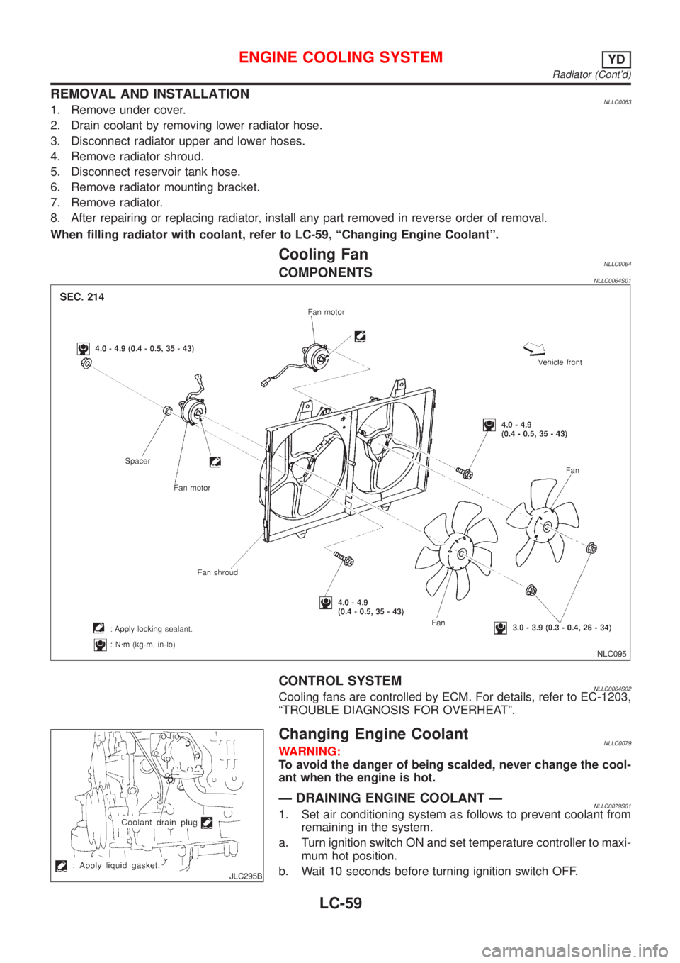 NISSAN ALMERA TINO 2001 Service Repair Manual REMOVAL AND INSTALLATIONNLLC00631. Remove under cover.
2. Drain coolant by removing lower radiator hose.
3. Disconnect radiator upper and lower hoses.
4. Remove radiator shroud.
5. Disconnect reservoi NISSAN ALMERA TINO 2001 Service Repair Manual REMOVAL AND INSTALLATIONNLLC00631. Remove under cover.
2. Drain coolant by removing lower radiator hose.
3. Disconnect radiator upper and lower hoses.
4. Remove radiator shroud.
5. Disconnect reservoi