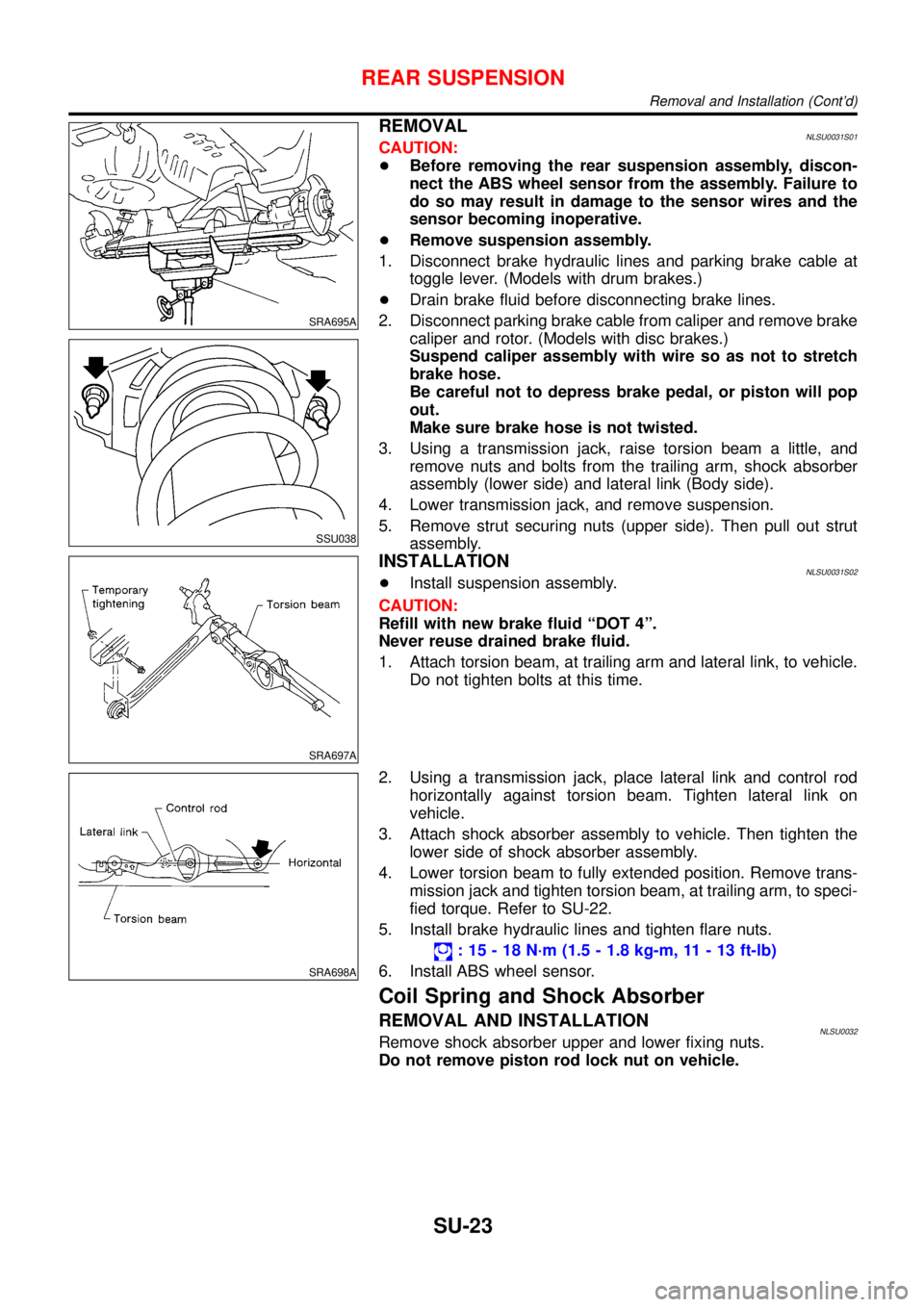 NISSAN ALMERA TINO 2001 Service Repair Manual SRA695A
SSU038
REMOVALNLSU0031S01CAUTION:
+Before removing the rear suspension assembly, discon-
nect the ABS wheel sensor from the assembly. Failure to
do so may result in damage to the sensor wires NISSAN ALMERA TINO 2001 Service Repair Manual SRA695A
SSU038
REMOVALNLSU0031S01CAUTION:
+Before removing the rear suspension assembly, discon-
nect the ABS wheel sensor from the assembly. Failure to
do so may result in damage to the sensor wires