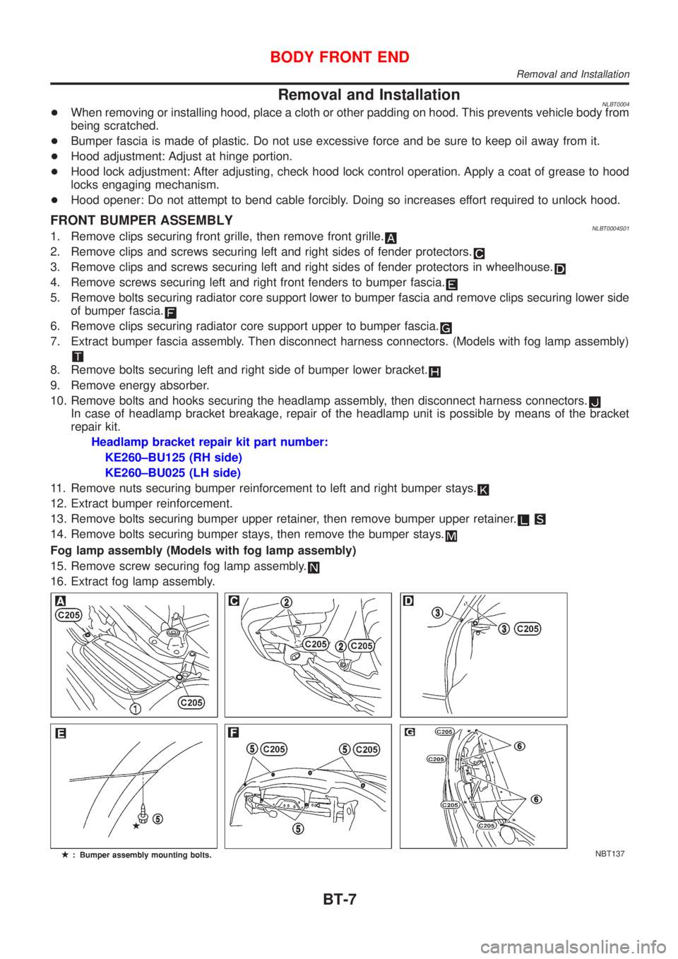 NISSAN ALMERA TINO 2001 Service Repair Manual Removal and InstallationNLBT0004+When removing or installing hood, place a cloth or other padding on hood. This prevents vehicle body from
being scratched.
+Bumper fascia is made of plastic. Do not us NISSAN ALMERA TINO 2001 Service Repair Manual Removal and InstallationNLBT0004+When removing or installing hood, place a cloth or other padding on hood. This prevents vehicle body from
being scratched.
+Bumper fascia is made of plastic. Do not us