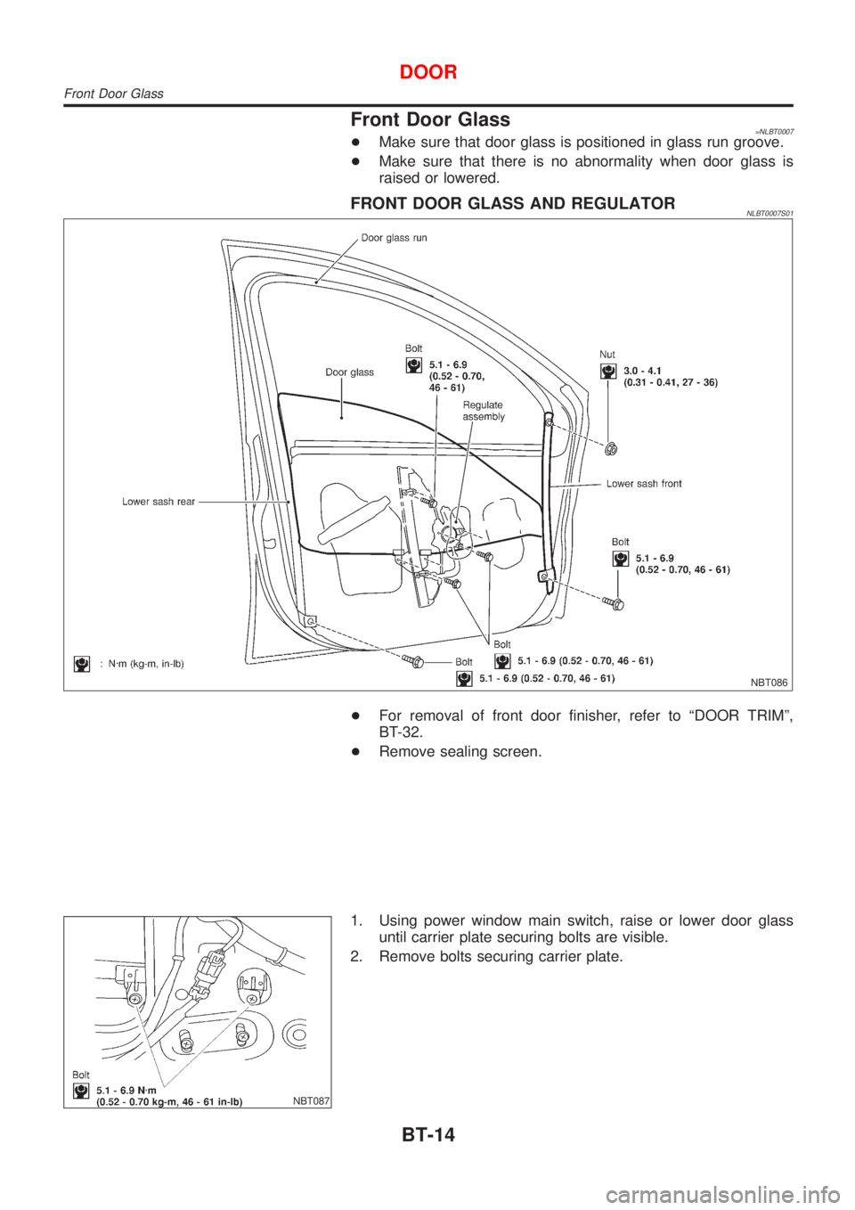 NISSAN ALMERA TINO 2001  Service Repair Manual Front Door Glass=NLBT0007+Make sure that door glass is positioned in glass run groove.
+Make sure that there is no abnormality when door glass is
raised or lowered.
FRONT DOOR GLASS AND REGULATORNLBT0