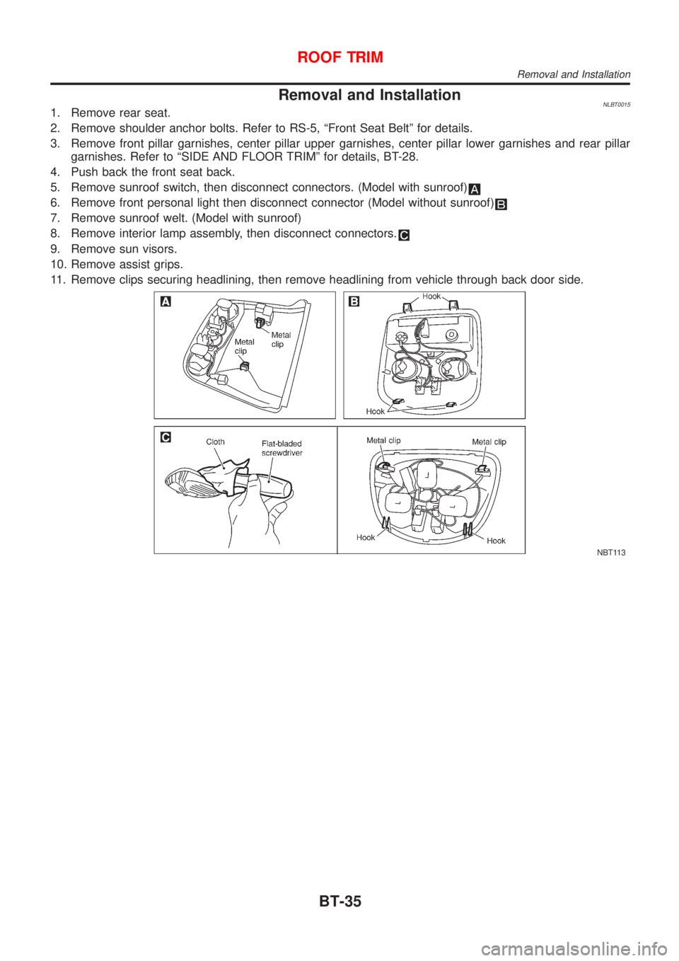 NISSAN ALMERA TINO 2001 Service Repair Manual Removal and InstallationNLBT00151. Remove rear seat.
2. Remove shoulder anchor bolts. Refer to RS-5, ªFront Seat Beltº for details.
3. Remove front pillar garnishes, center pillar upper garnishes, c NISSAN ALMERA TINO 2001 Service Repair Manual Removal and InstallationNLBT00151. Remove rear seat.
2. Remove shoulder anchor bolts. Refer to RS-5, ªFront Seat Beltº for details.
3. Remove front pillar garnishes, center pillar upper garnishes, c